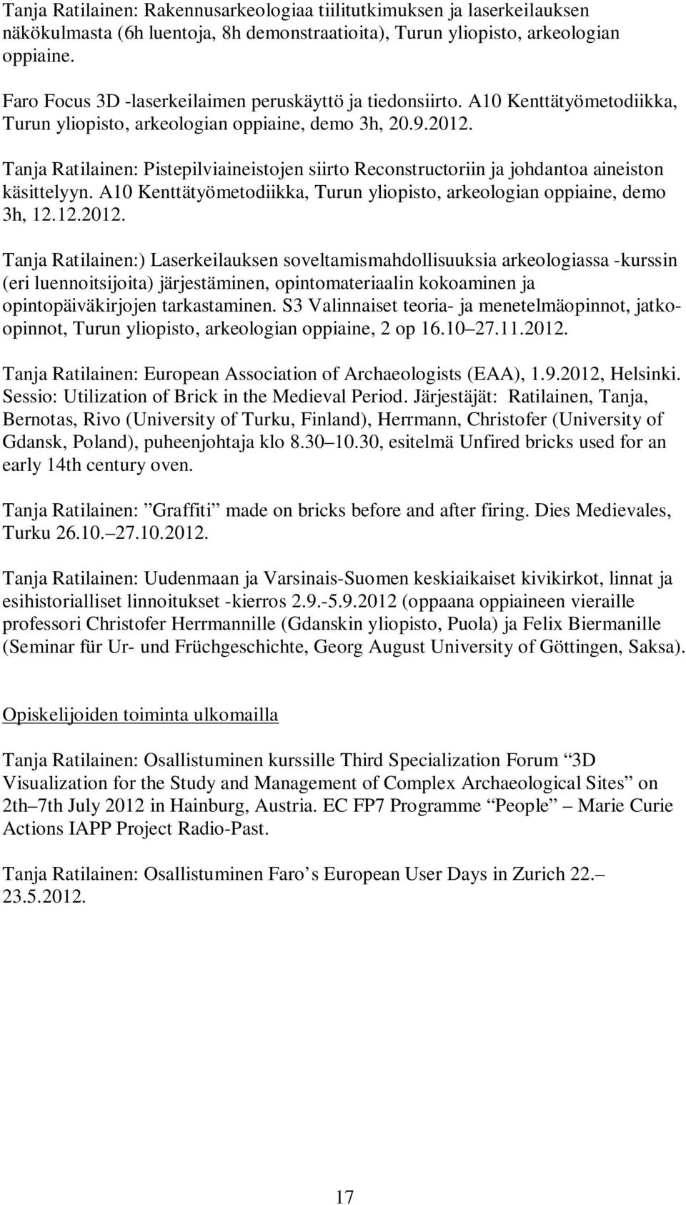 Tanja Ratilainen: Pistepilviaineistojen siirto Reconstructoriin ja johdantoa aineiston käsittelyyn. A10 Kenttätyömetodiikka, Turun yliopisto, arkeologian oppiaine, demo 3h, 12.12.2012.
