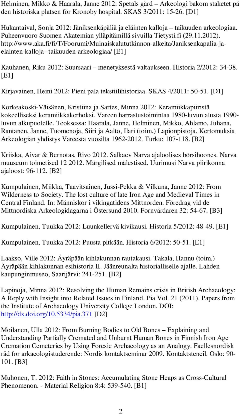 fi/fi/t/foorumi/muinaiskalututkinnon-alkeita/janiksenkapalia-jaelainten-kalloja--taikuuden-arkeologiaa/ [E1] Kauhanen, Riku 2012: Suursaari menetyksestä valtaukseen. Historia 2/2012: 34-38.