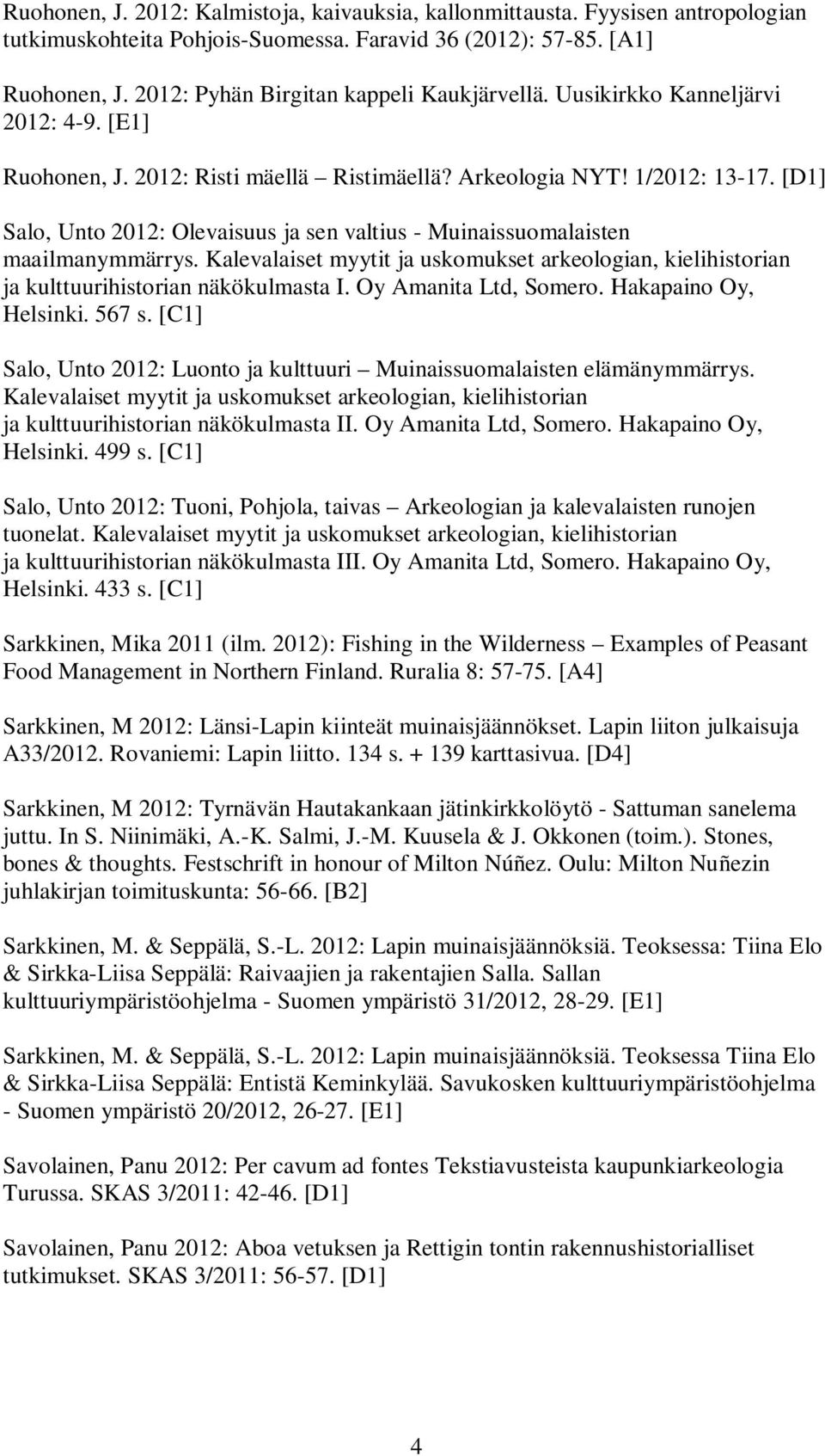 [D1] Salo, Unto 2012: Olevaisuus ja sen valtius - Muinaissuomalaisten maailmanymmärrys. Kalevalaiset myytit ja uskomukset arkeologian, kielihistorian ja kulttuurihistorian näkökulmasta I.