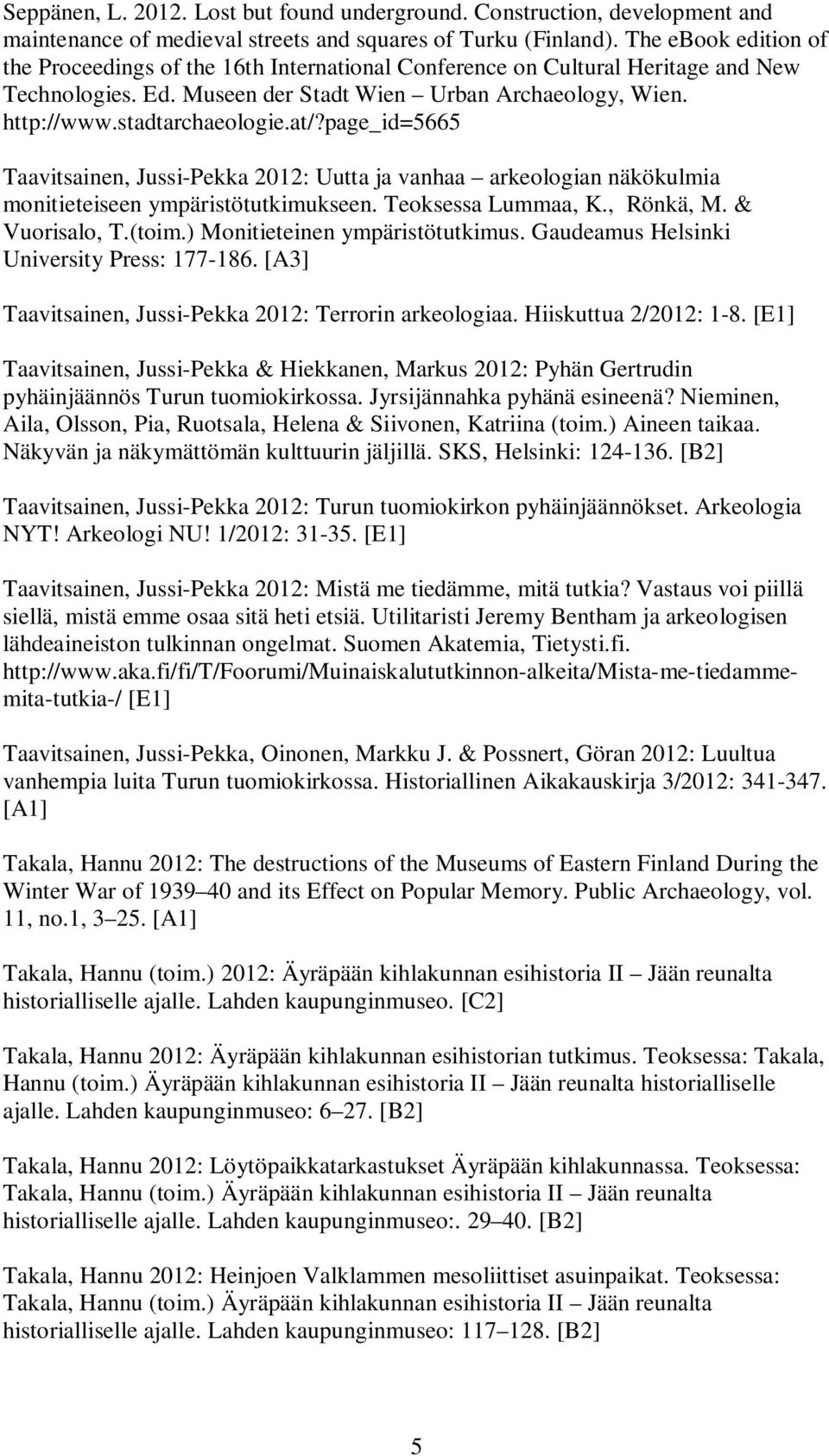 at/?page_id=5665 Taavitsainen, Jussi-Pekka 2012: Uutta ja vanhaa arkeologian näkökulmia monitieteiseen ympäristötutkimukseen. Teoksessa Lummaa, K., Rönkä, M. & Vuorisalo, T.(toim.