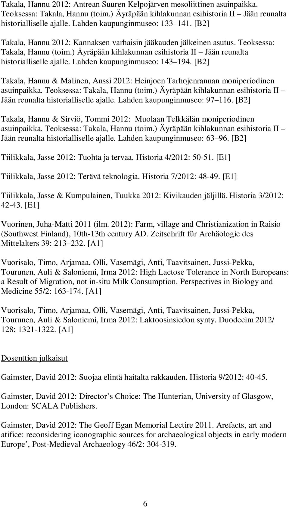 ) Äyräpään kihlakunnan esihistoria II Jään reunalta historialliselle ajalle. Lahden kaupunginmuseo: 143 194.