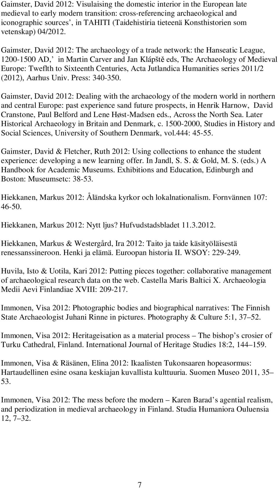 Gaimster, David 2012: The archaeology of a trade network: the Hanseatic League, 1200-1500 AD, in Martin Carver and Jan Klápště eds, The Archaeology of Medieval Europe: Tweflth to Sixteenth Centuries,
