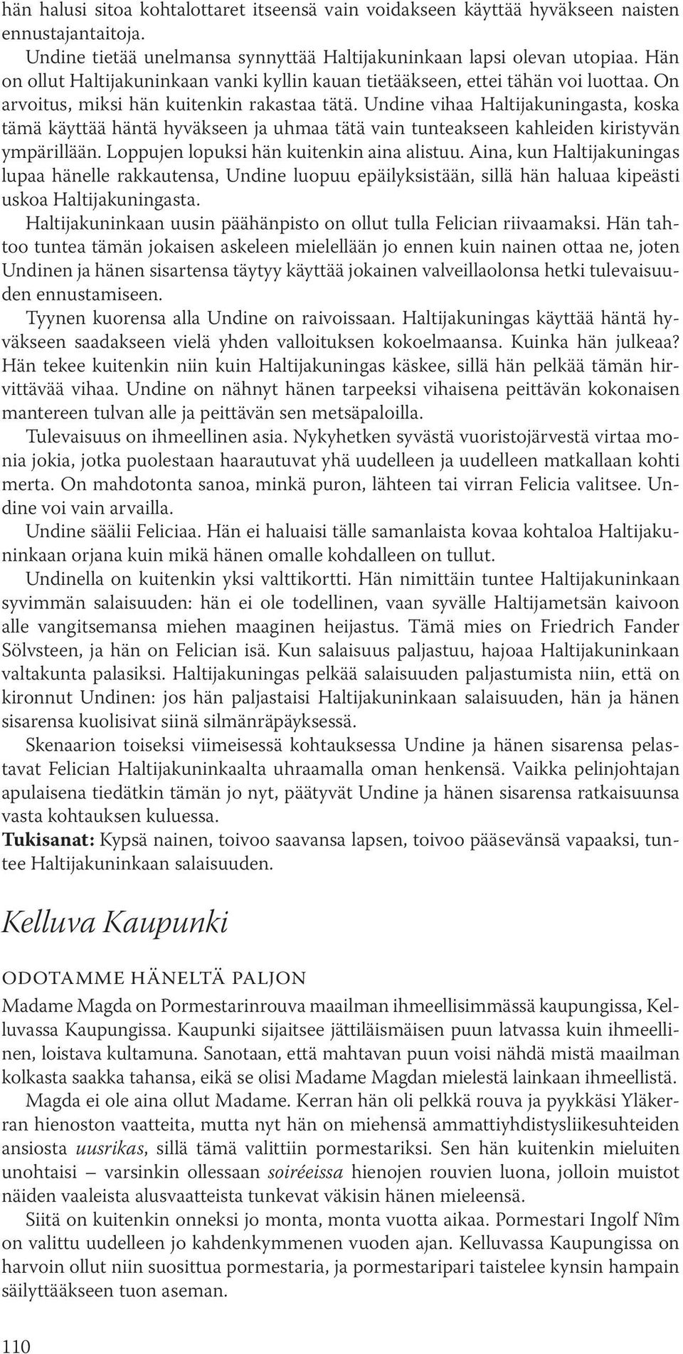 Undine vihaa Haltijakuningasta, koska tämä käyttää häntä hyväkseen ja uhmaa tätä vain tunteakseen kahleiden kiristyvän ympärillään. Loppujen lopuksi hän kuitenkin aina alistuu.