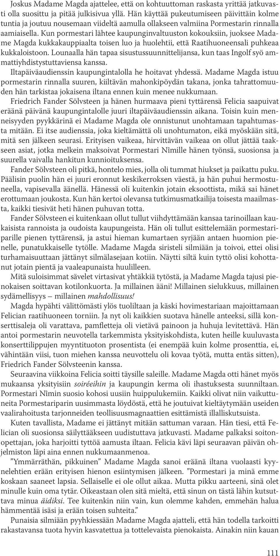 Kun pormestari lähtee kaupunginvaltuuston kokouksiin, juoksee Madame Magda kukkakauppiaalta toisen luo ja huolehtii, että Raatihuoneensali puhkeaa kukkaloistoon.