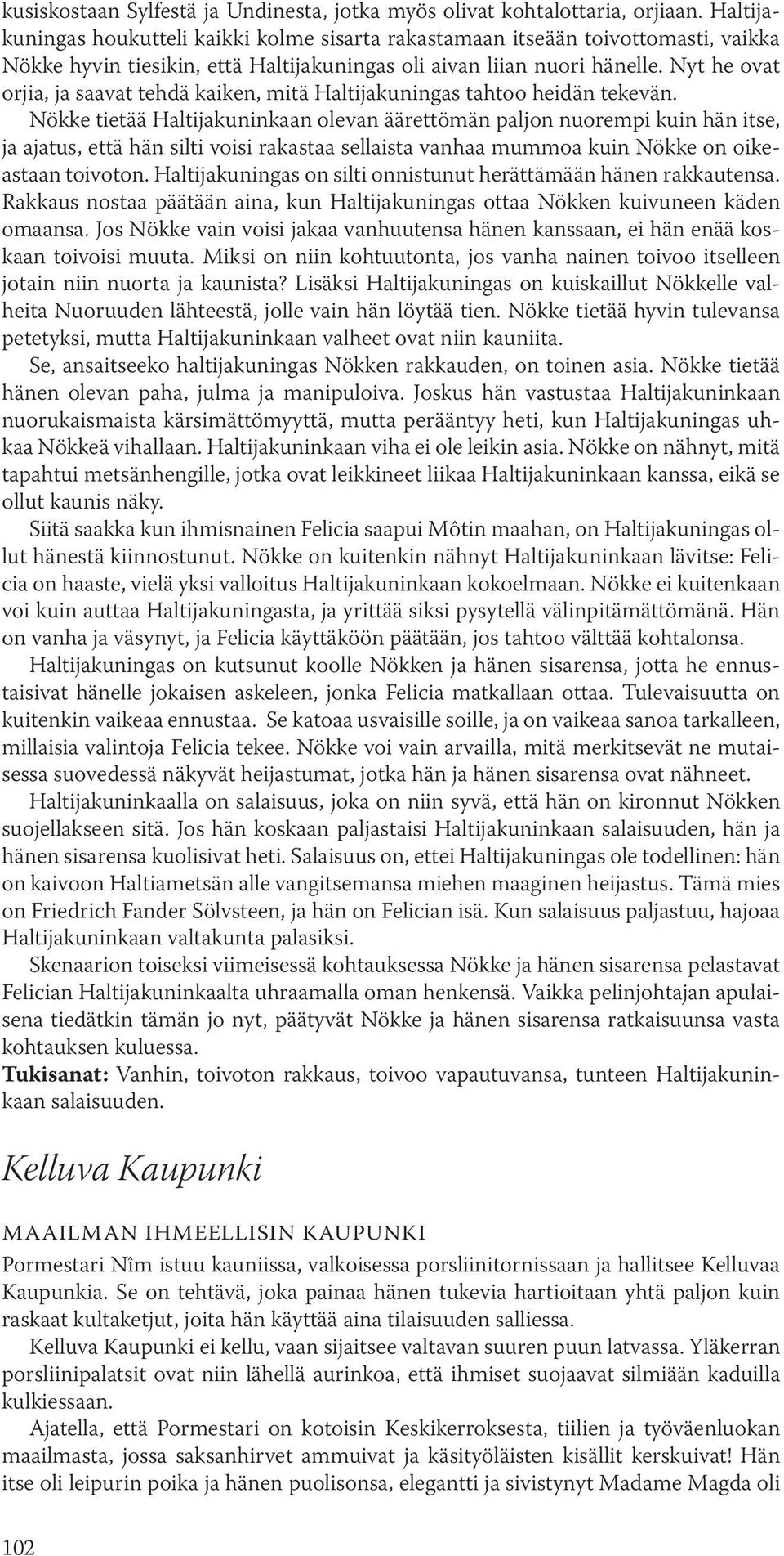 Nyt he ovat orjia, ja saavat tehdä kaiken, mitä Haltijakuningas tahtoo heidän tekevän.