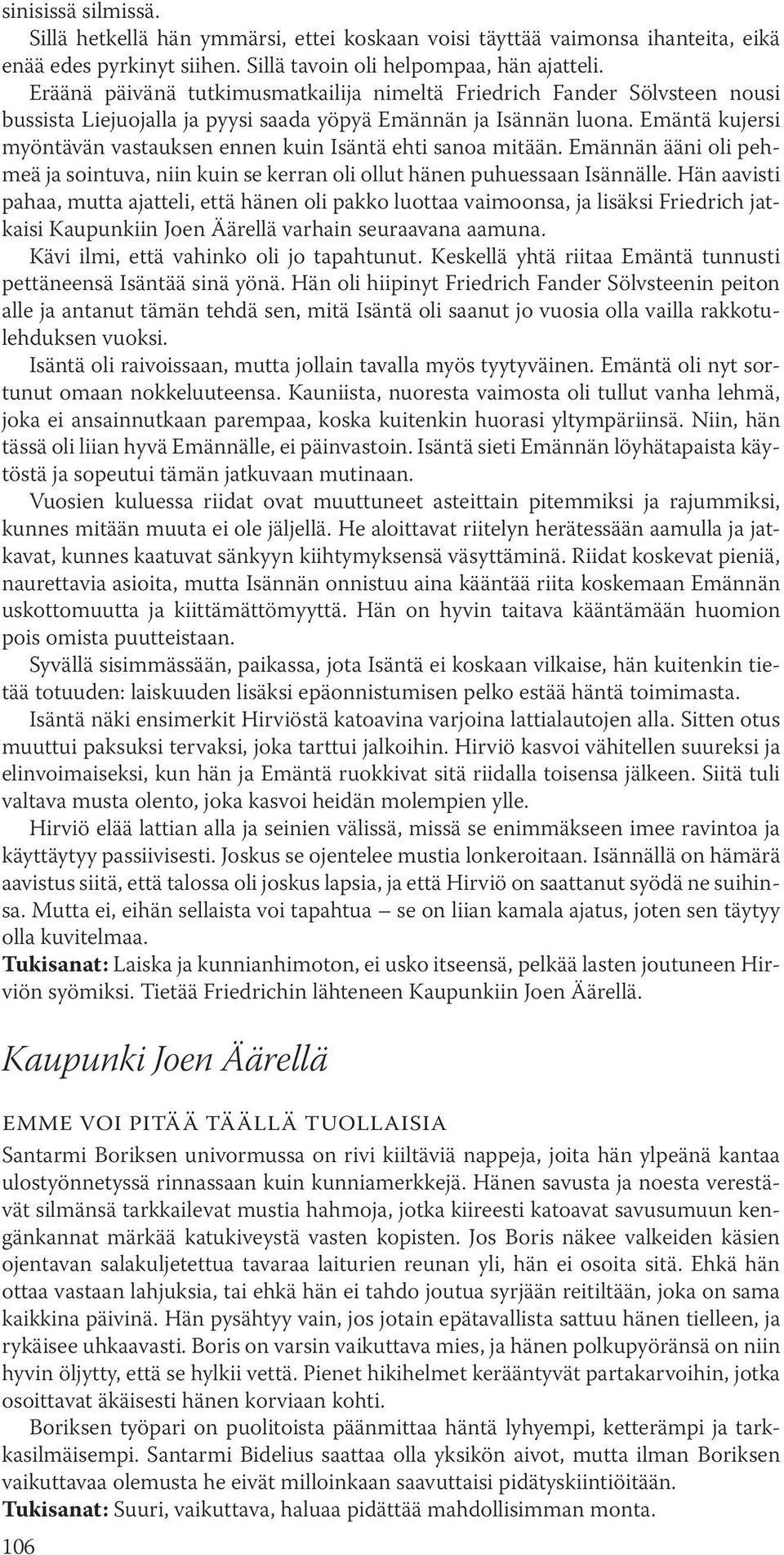 Emäntä kujersi myöntävän vastauksen ennen kuin Isäntä ehti sanoa mitään. Emännän ääni oli pehmeä ja sointuva, niin kuin se kerran oli ollut hänen puhuessaan Isännälle.