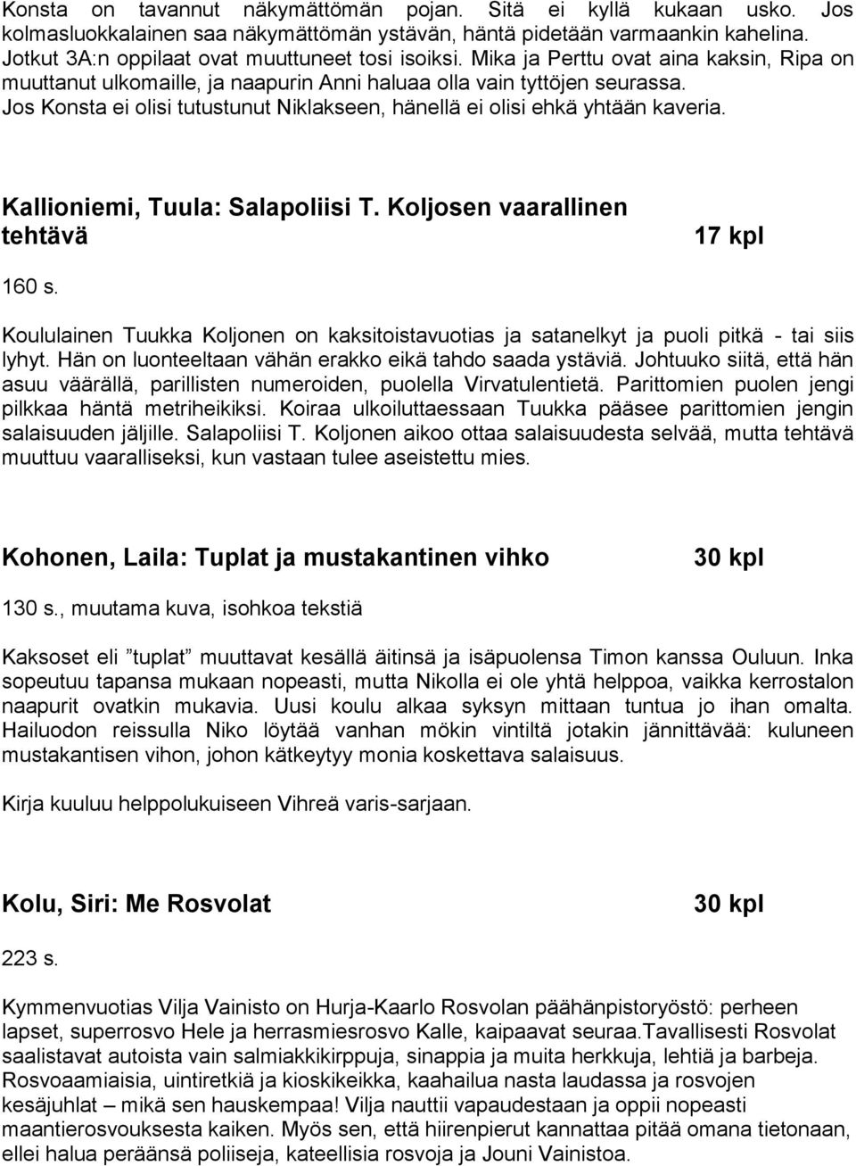 Jos Konsta ei olisi tutustunut Niklakseen, hänellä ei olisi ehkä yhtään kaveria. Kallioniemi, Tuula: Salapoliisi T. Koljosen vaarallinen tehtävä 17 kpl 160 s.