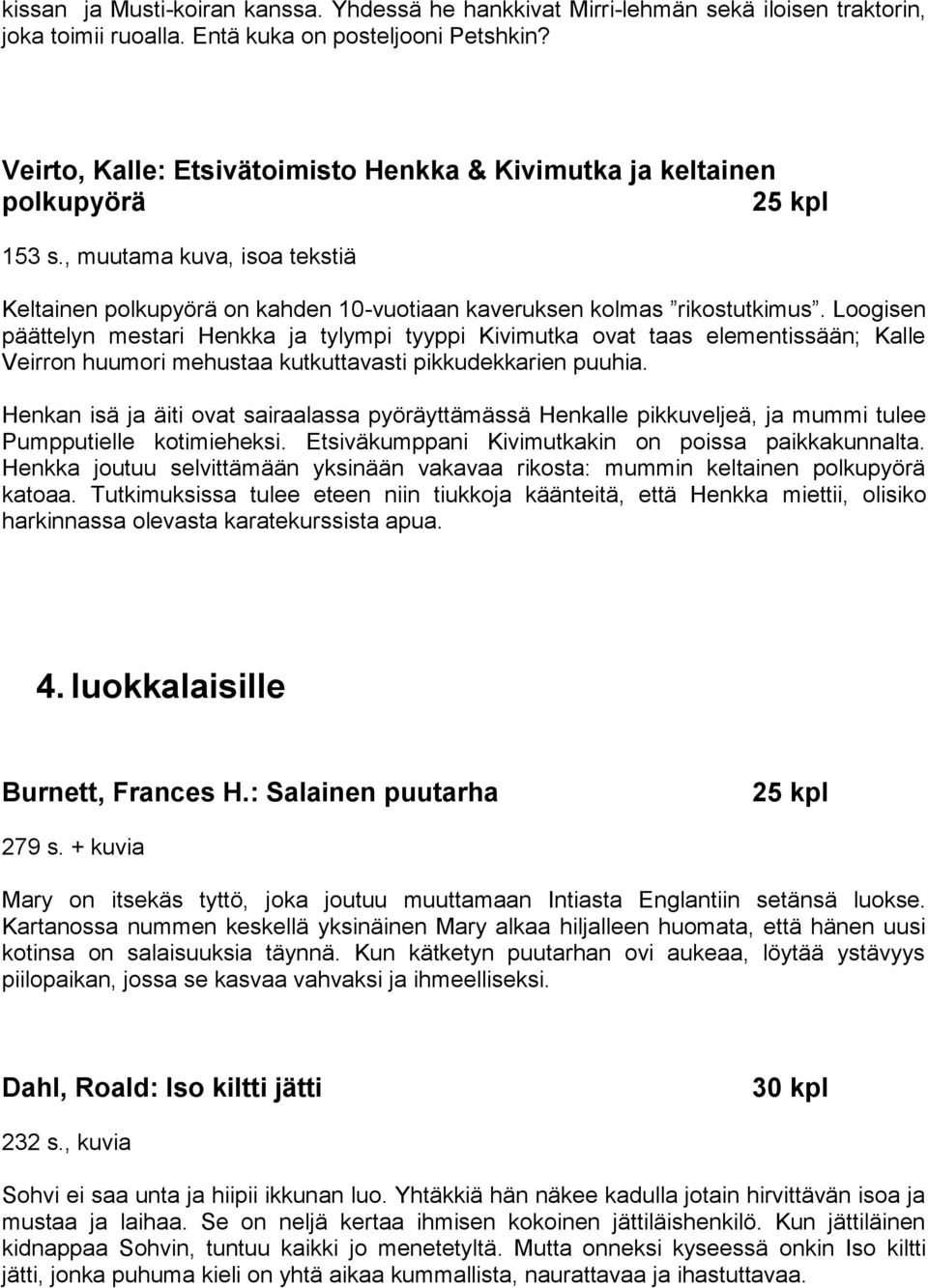 Loogisen päättelyn mestari Henkka ja tylympi tyyppi Kivimutka ovat taas elementissään; Kalle Veirron huumori mehustaa kutkuttavasti pikkudekkarien puuhia.