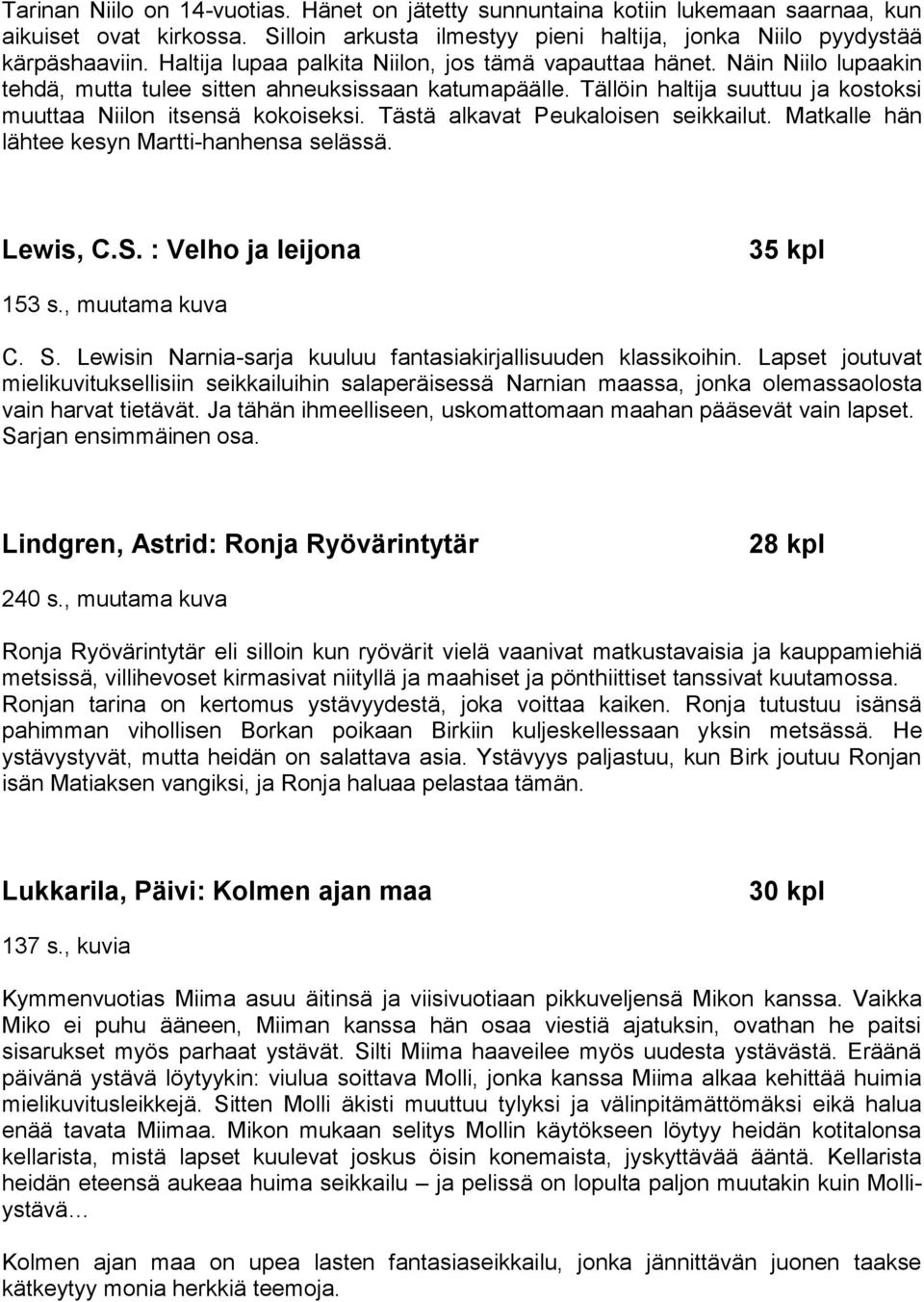 Tästä alkavat Peukaloisen seikkailut. Matkalle hän lähtee kesyn Martti-hanhensa selässä. Lewis, C.S. : Velho ja leijona 35 kpl 153 s., muutama kuva C. S.