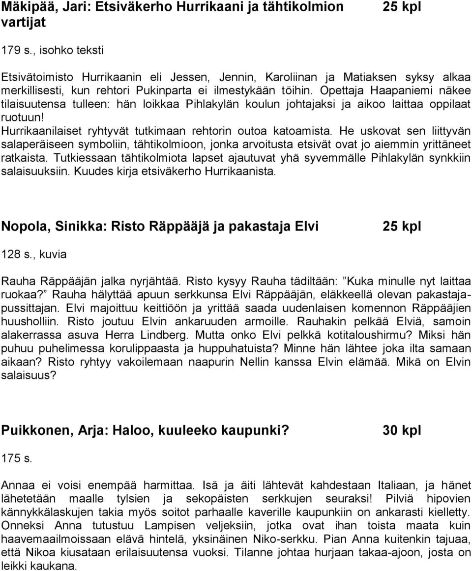 Opettaja Haapaniemi näkee tilaisuutensa tulleen: hän loikkaa Pihlakylän koulun johtajaksi ja aikoo laittaa oppilaat ruotuun! Hurrikaanilaiset ryhtyvät tutkimaan rehtorin outoa katoamista.