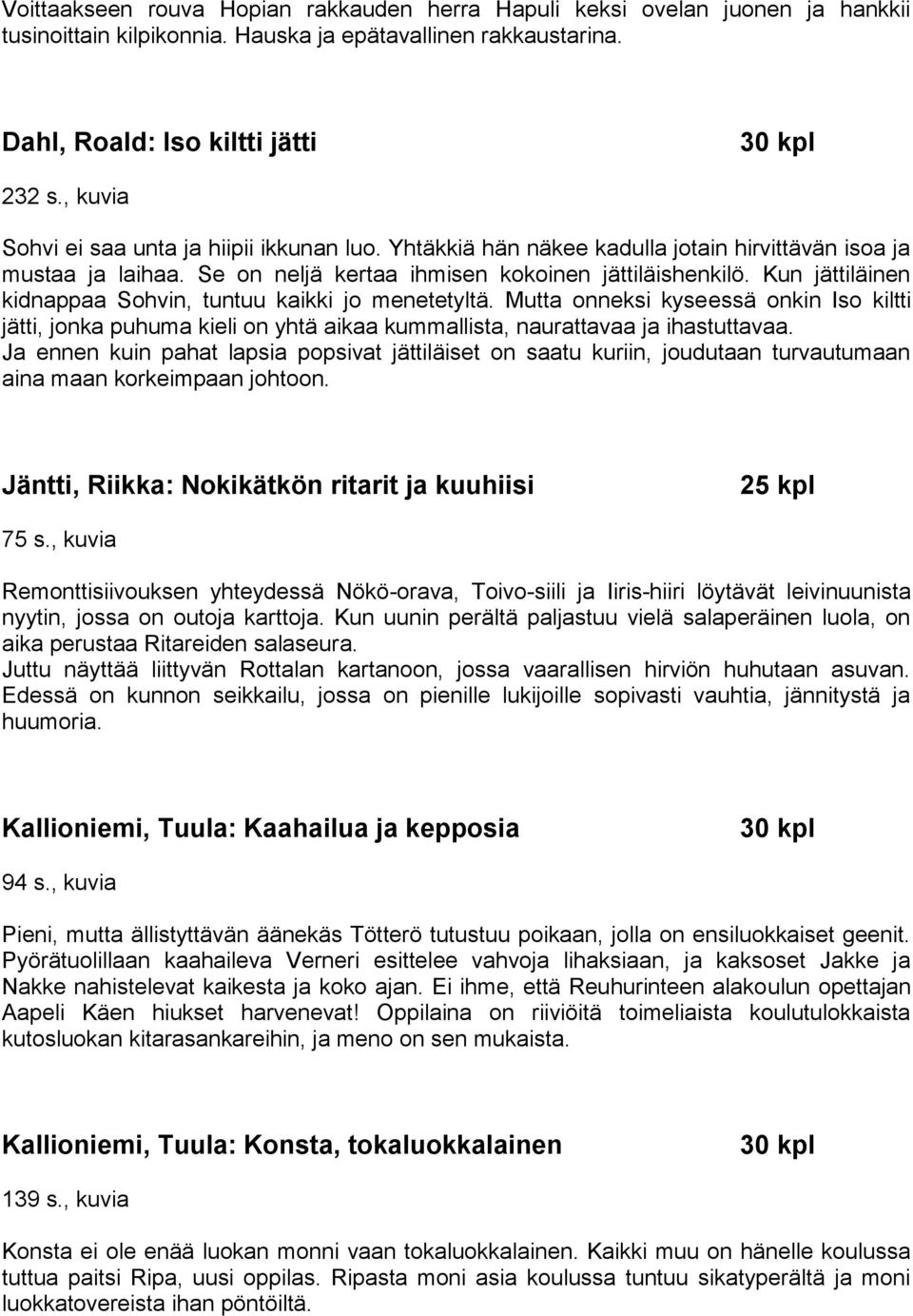 Kun jättiläinen kidnappaa Sohvin, tuntuu kaikki jo menetetyltä. Mutta onneksi kyseessä onkin Iso kiltti jätti, jonka puhuma kieli on yhtä aikaa kummallista, naurattavaa ja ihastuttavaa.