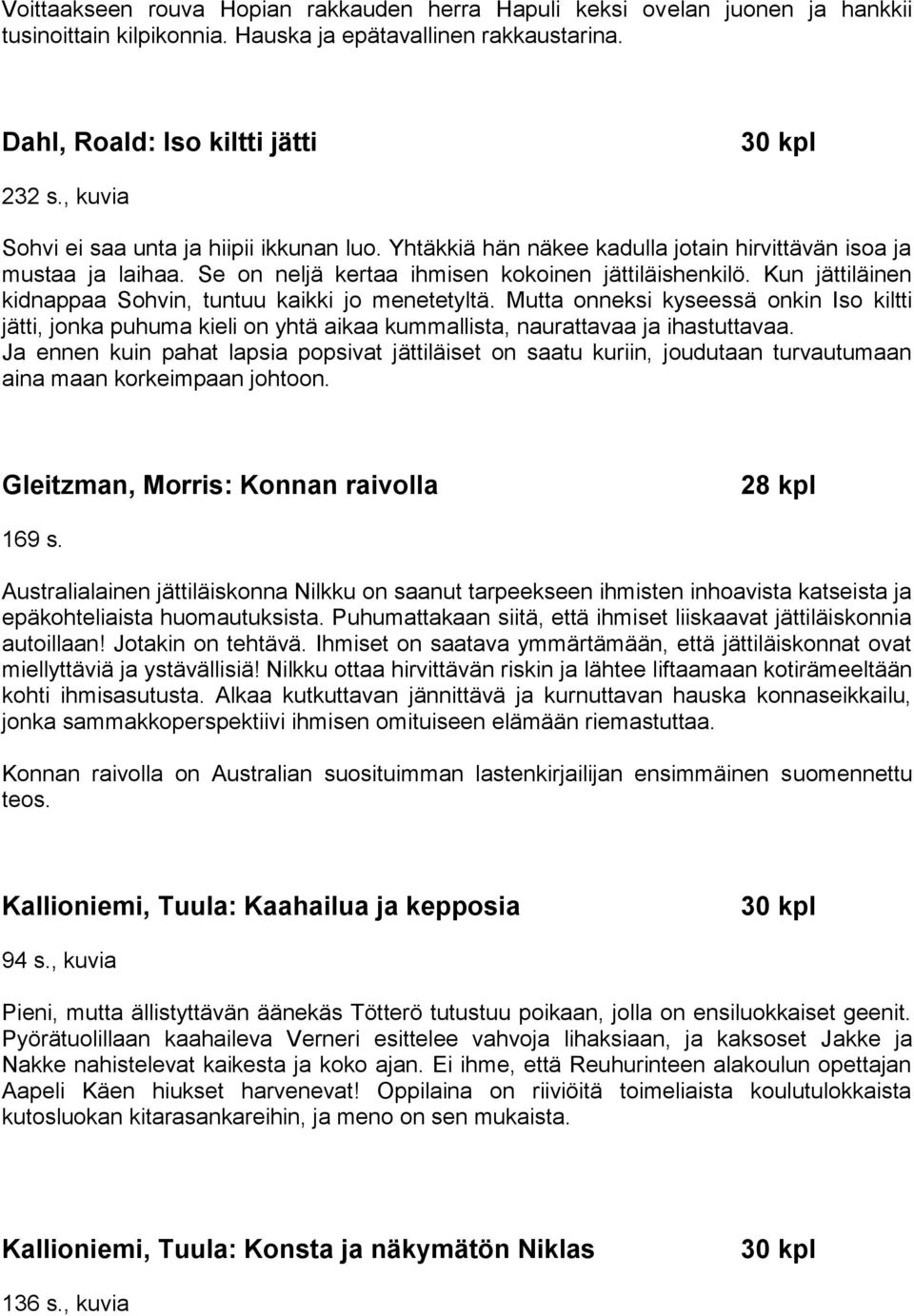 Kun jättiläinen kidnappaa Sohvin, tuntuu kaikki jo menetetyltä. Mutta onneksi kyseessä onkin Iso kiltti jätti, jonka puhuma kieli on yhtä aikaa kummallista, naurattavaa ja ihastuttavaa.