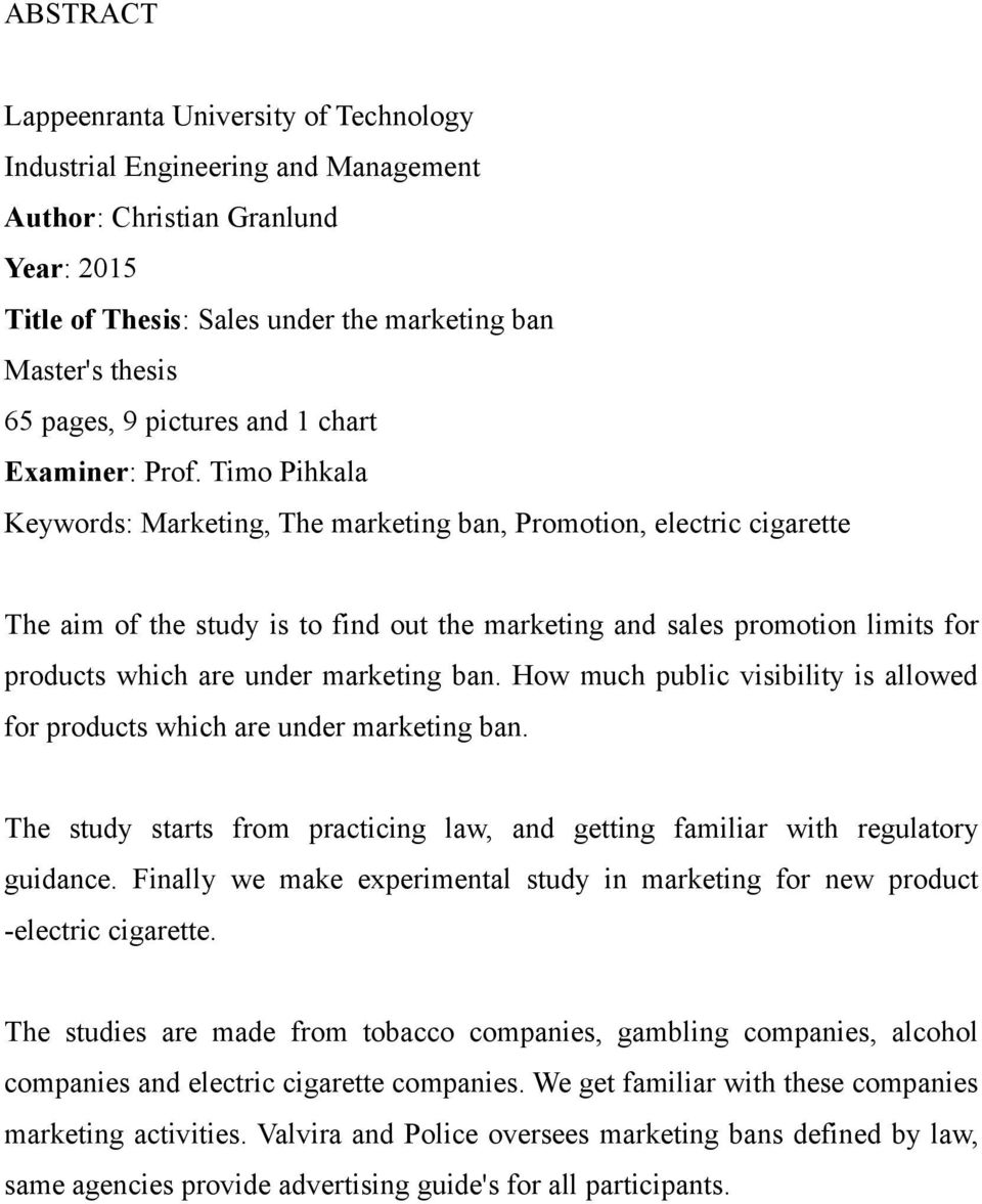 Timo Pihkala Keywords: Marketing, The marketing ban, Promotion, electric cigarette The aim of the study is to find out the marketing and sales promotion limits for products which are under marketing
