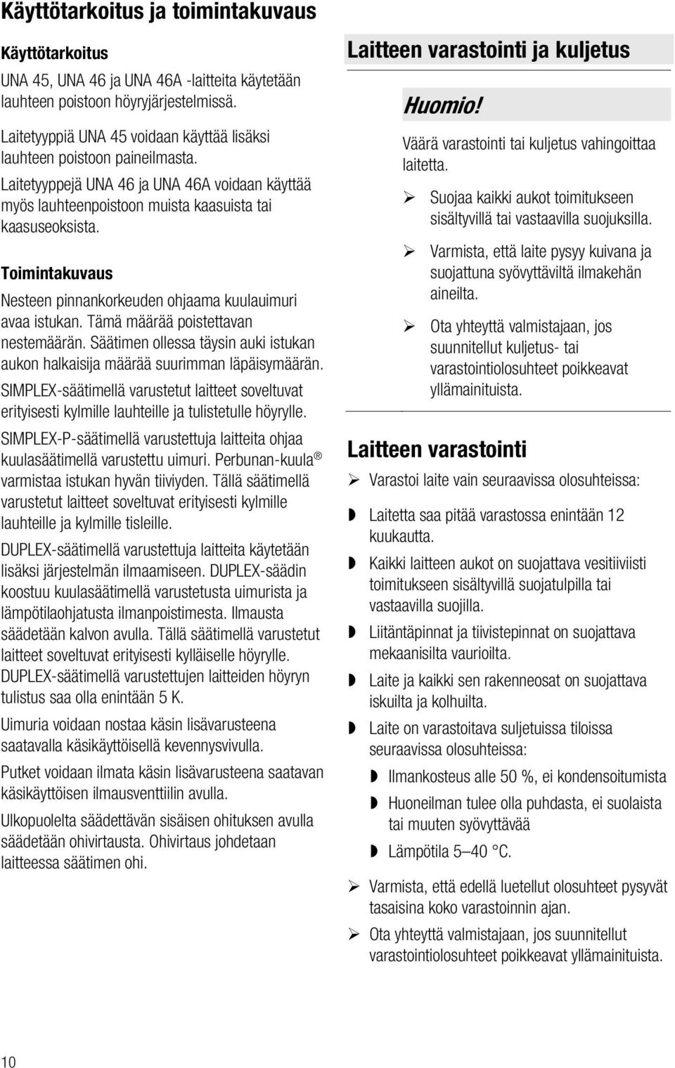 Toimintakuvaus Nesteen pinnankorkeuden ohjaama kuulauimuri avaa istukan. Tämä määrää poistettavan nestemäärän. Säätimen ollessa täysin auki istukan aukon halkaisija määrää suurimman läpäisymäärän.