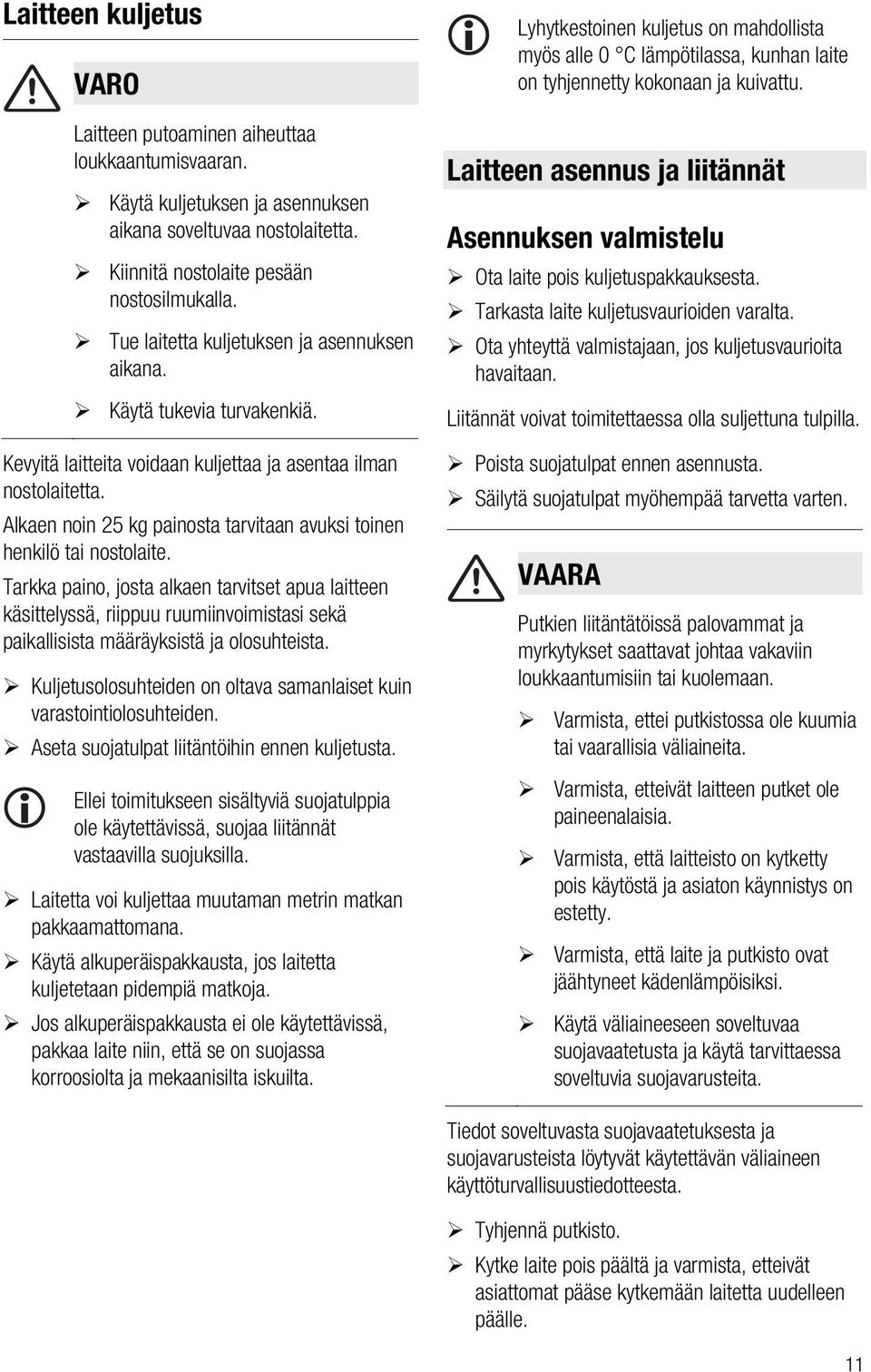 Alkaen noin 25 kg painosta tarvitaan avuksi toinen henkilö tai nostolaite.