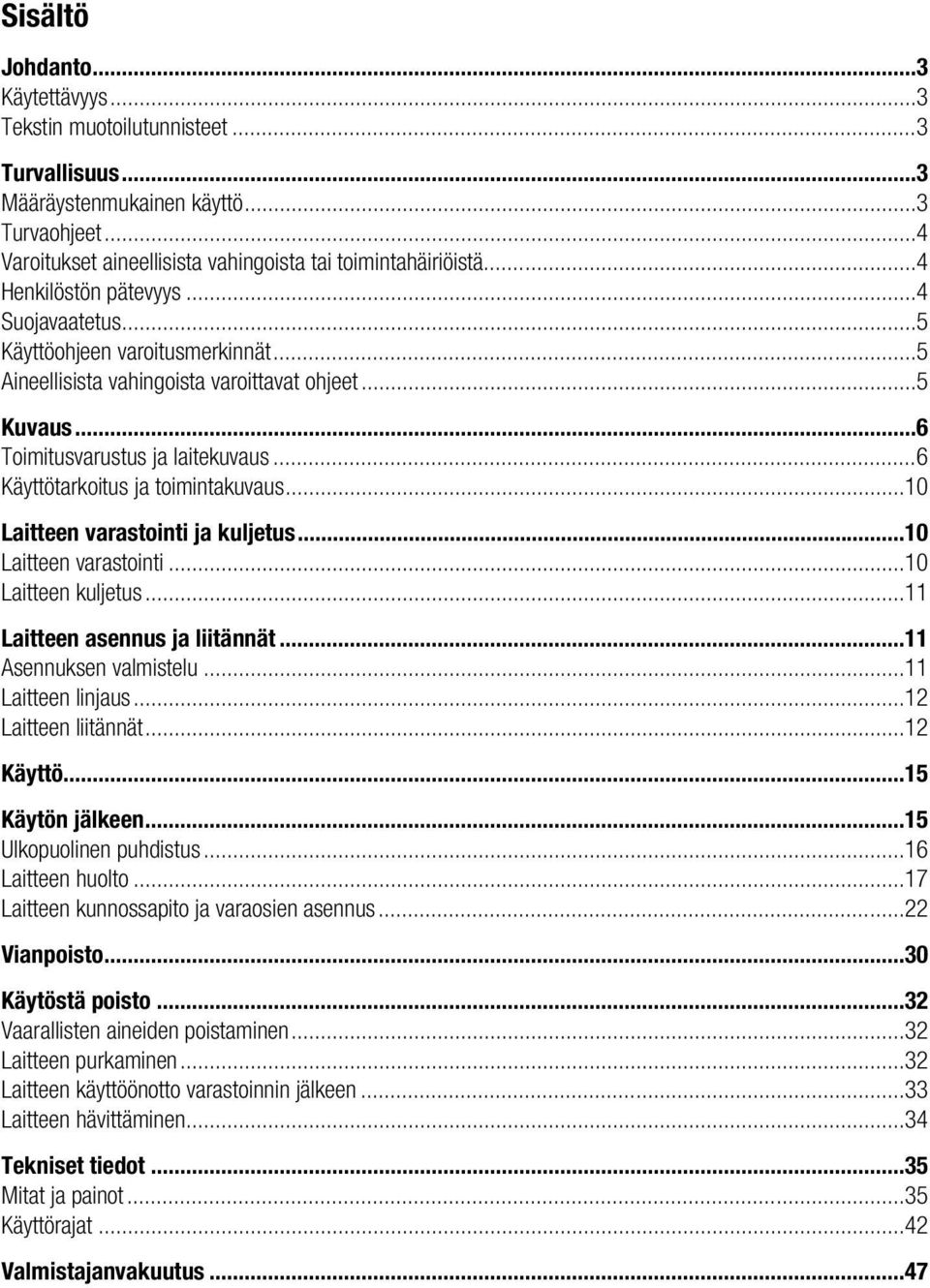 .. 6 Käyttötarkoitus ja toimintakuvaus... 10 Laitteen varastointi ja kuljetus... 10 Laitteen varastointi... 10 Laitteen kuljetus... 11 Laitteen asennus ja liitännät... 11 Asennuksen valmistelu.