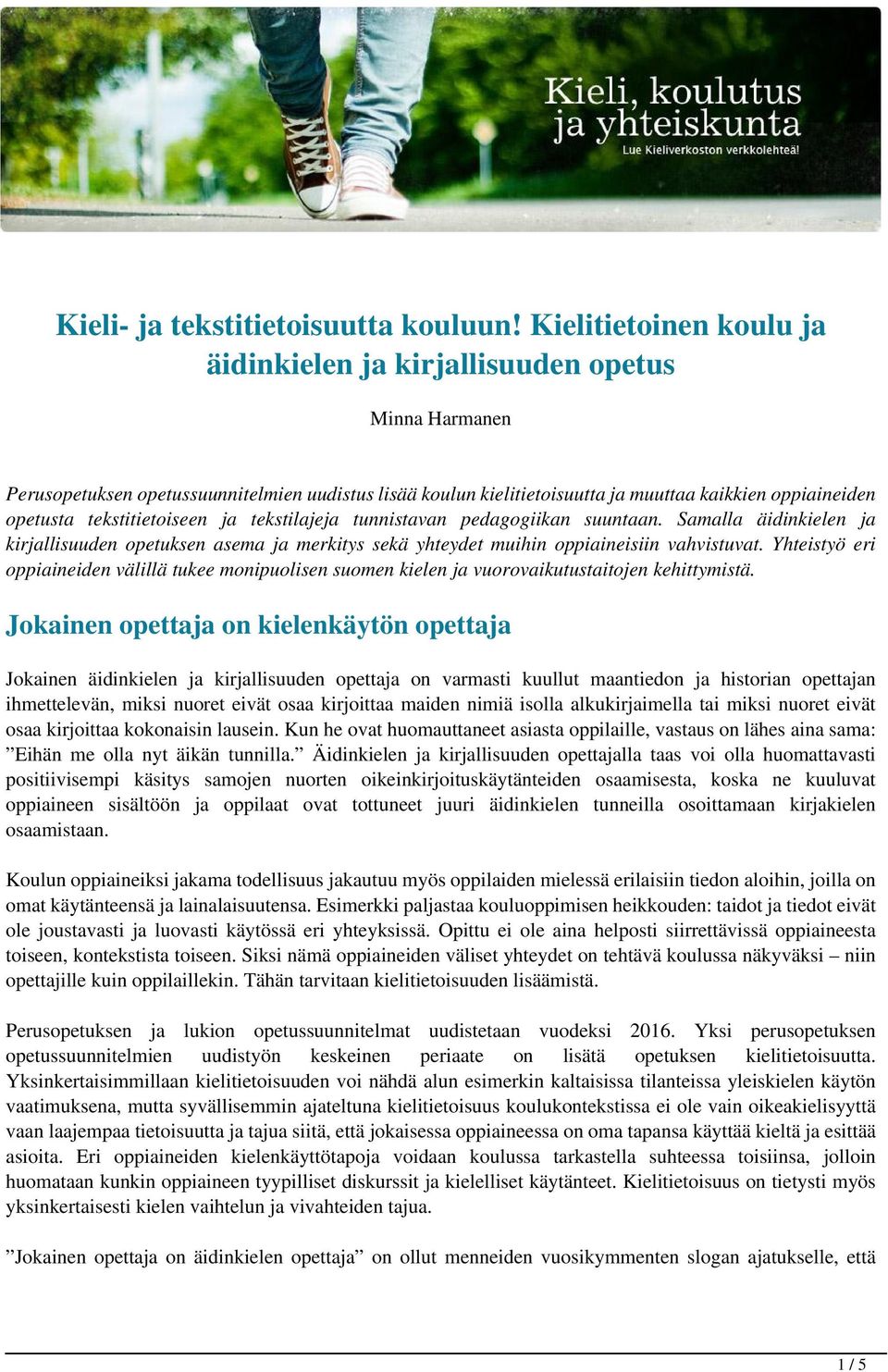 tekstitietoiseen ja tekstilajeja tunnistavan pedagogiikan suuntaan. Samalla äidinkielen ja kirjallisuuden opetuksen asema ja merkitys sekä yhteydet muihin oppiaineisiin vahvistuvat.