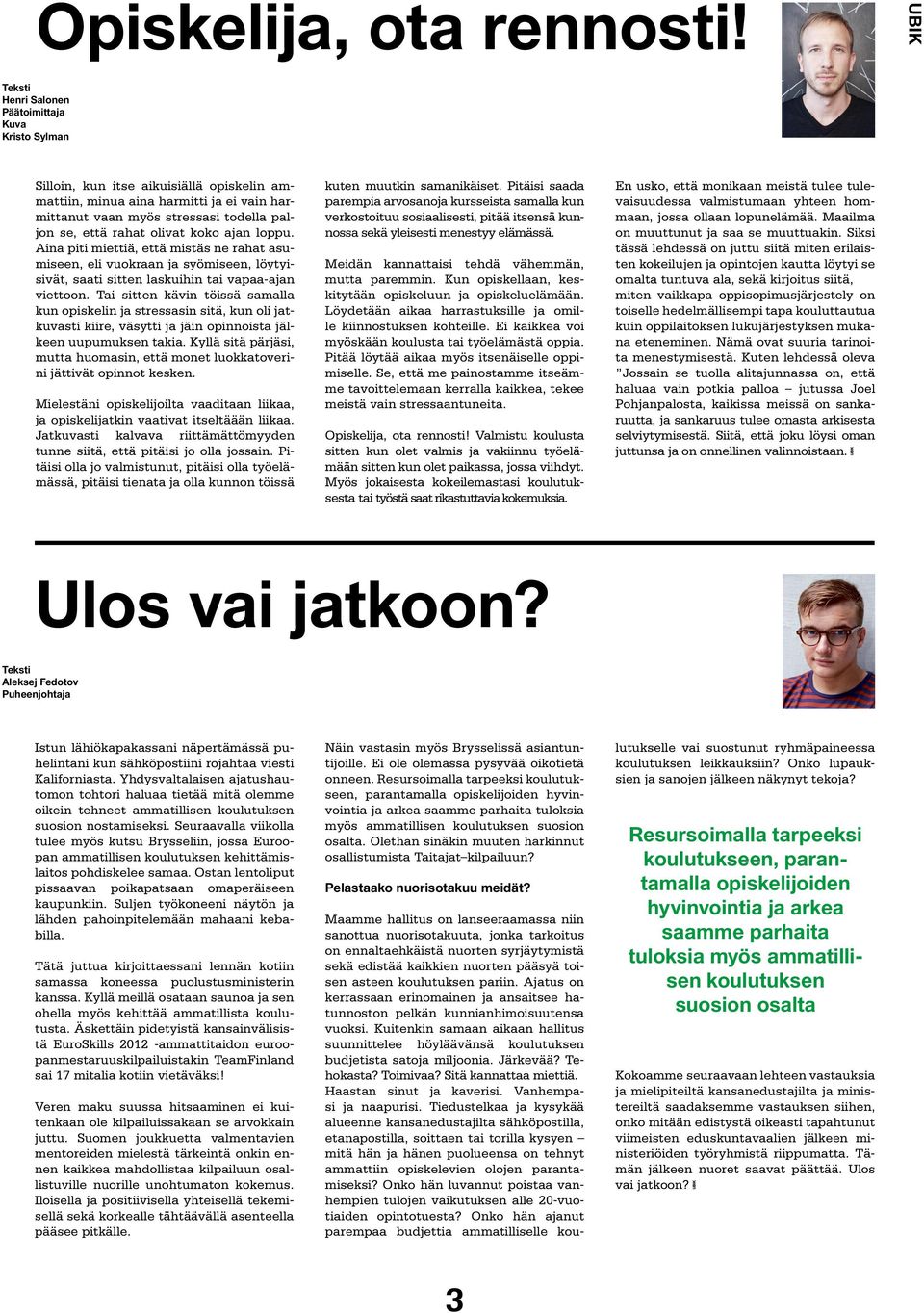 olivat koko ajan loppu. Aina piti miettiä, että mistäs ne rahat asumiseen, eli vuokraan ja syömiseen, löytyisivät, saati sitten laskuihin tai vapaa-ajan viettoon.