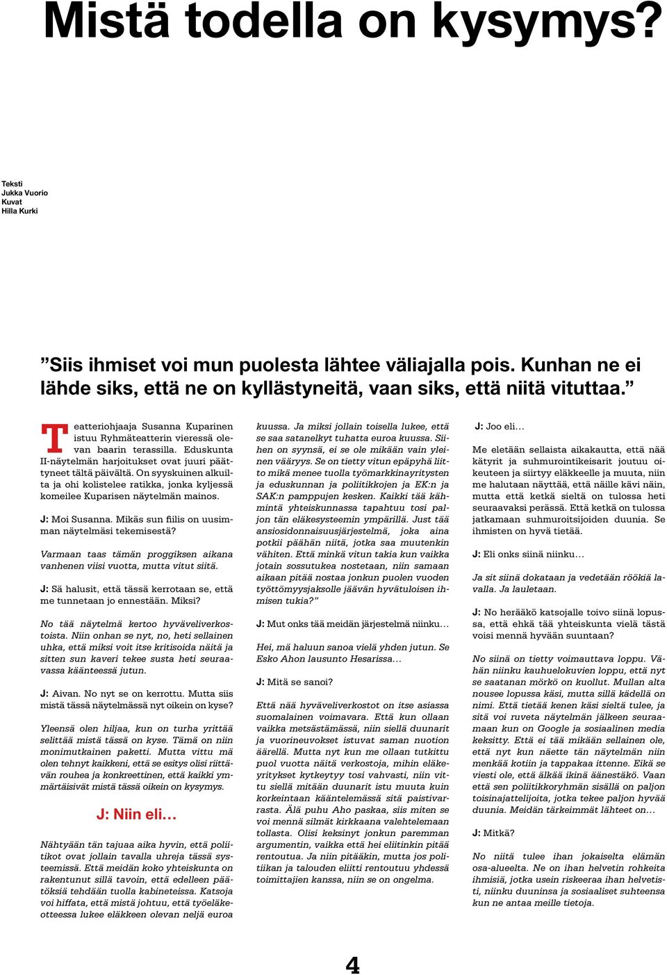 On syyskuinen alkuilta ja ohi kolistelee ratikka, jonka kyljessä komeilee Kuparisen näytelmän mainos. J: Moi Susanna. Mikäs sun fiilis on uusimman näytelmäsi tekemisestä?