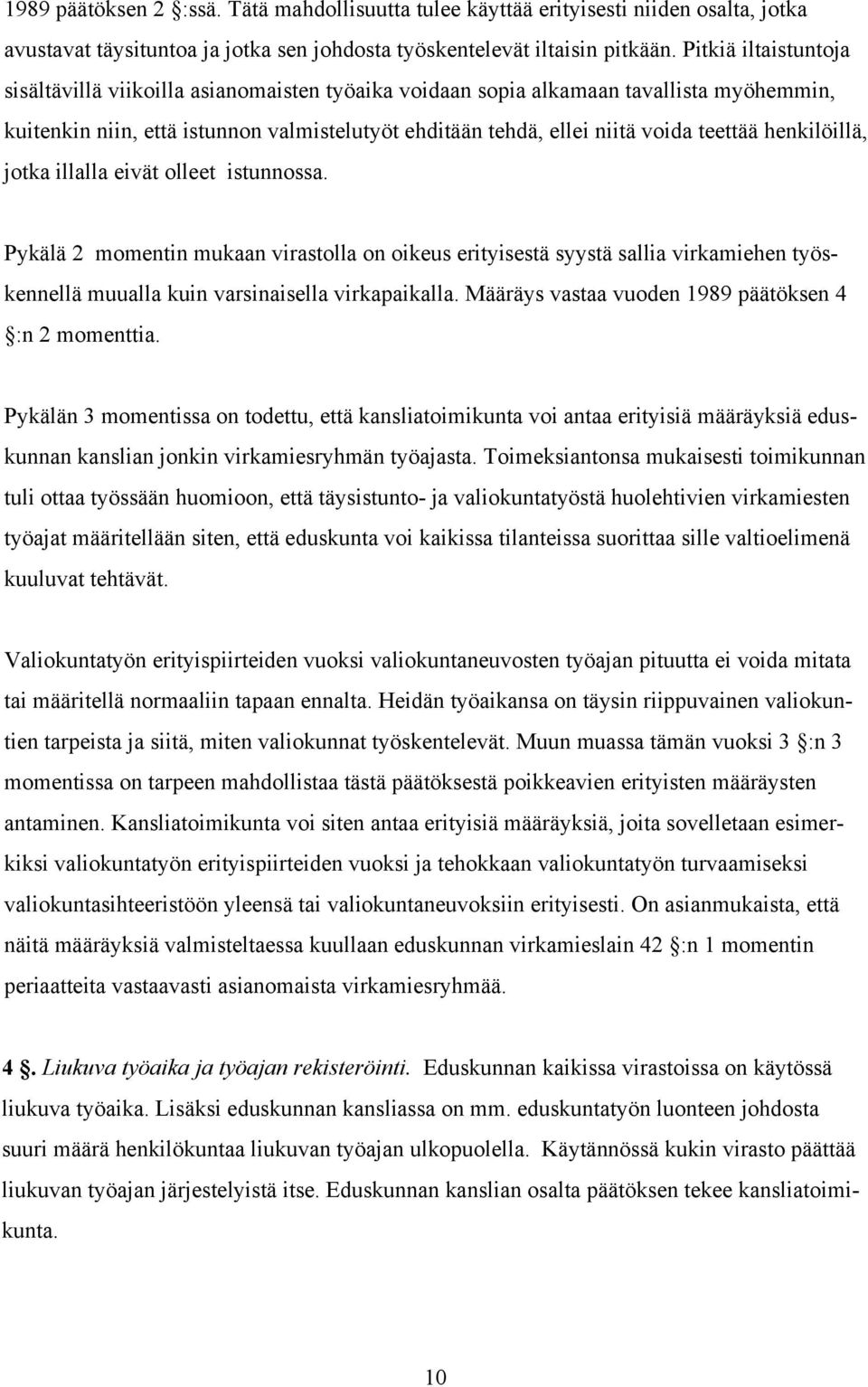 henkilöillä, jotka illalla eivät olleet istunnossa. Pykälä 2 momentin mukaan virastolla on oikeus erityisestä syystä sallia virkamiehen työskennellä muualla kuin varsinaisella virkapaikalla.