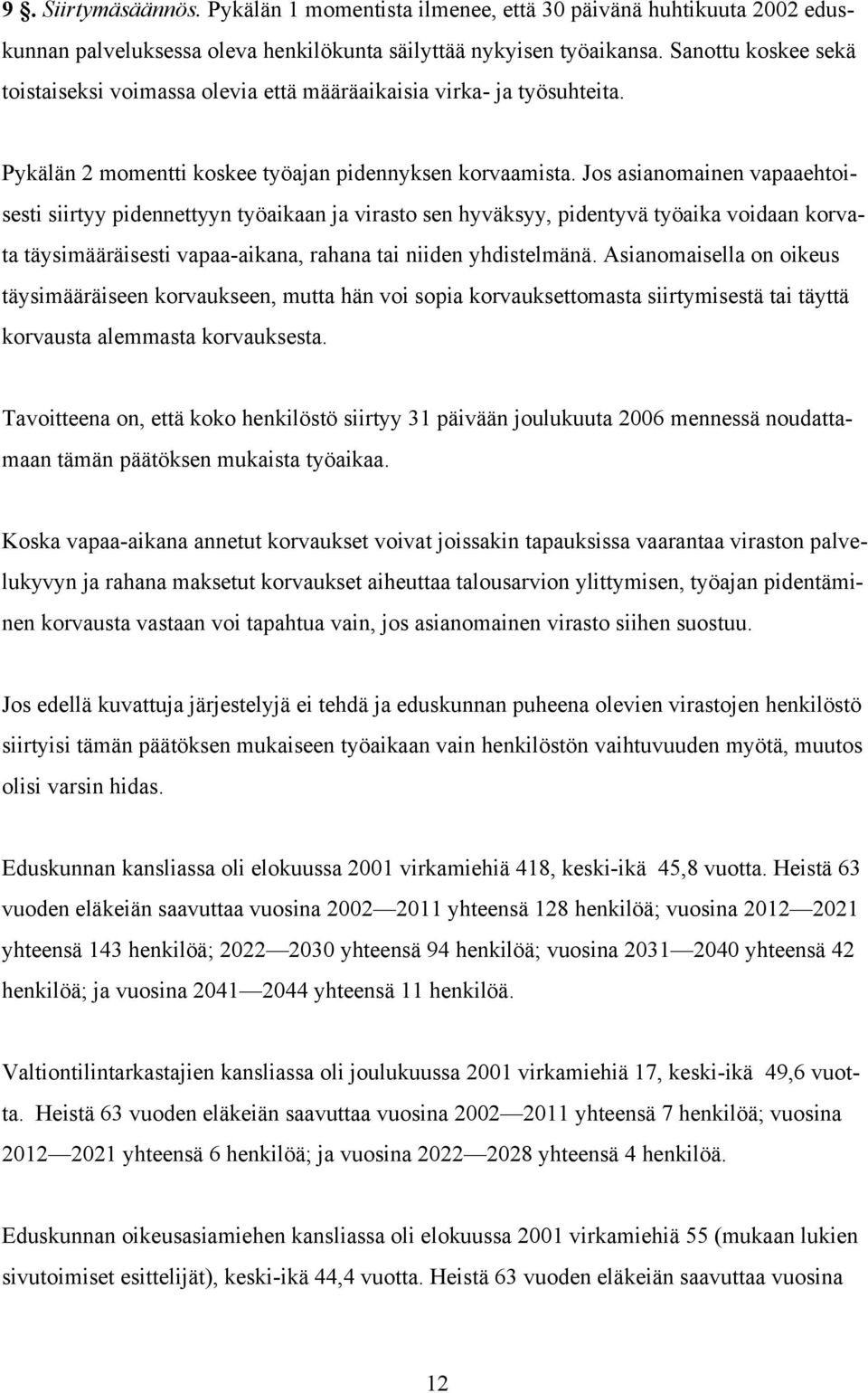 Jos asianomainen vapaaehtoisesti siirtyy pidennettyyn työaikaan ja virasto sen hyväksyy, pidentyvä työaika voidaan korvata täysimääräisesti vapaa-aikana, rahana tai niiden yhdistelmänä.