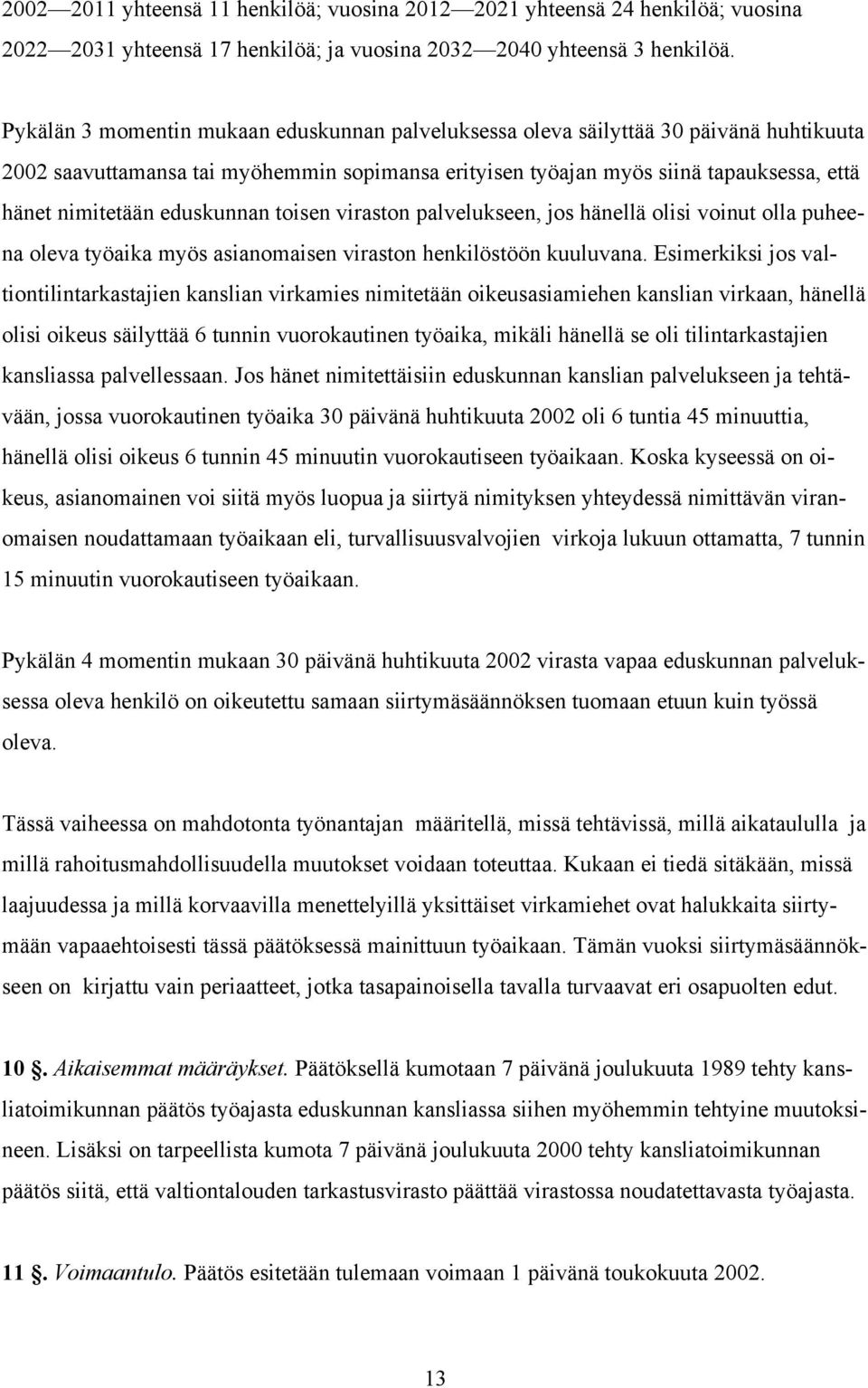 eduskunnan toisen viraston palvelukseen, jos hänellä olisi voinut olla puheena oleva työaika myös asianomaisen viraston henkilöstöön kuuluvana.