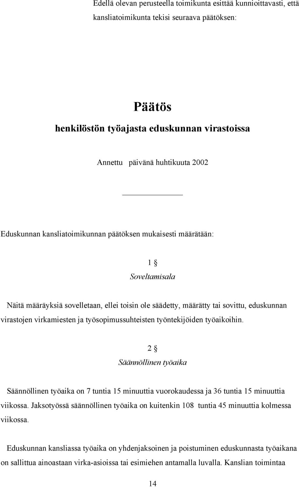 työsopimussuhteisten työntekijöiden työaikoihin. 2 Säännöllinen työaika Säännöllinen työaika on 7 tuntia 15 minuuttia vuorokaudessa ja 36 tuntia 15 minuuttia viikossa.