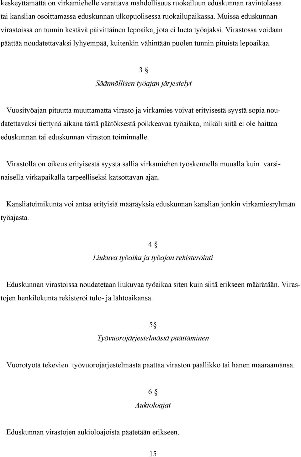 Virastossa voidaan päättää noudatettavaksi lyhyempää, kuitenkin vähintään puolen tunnin pituista lepoaikaa.