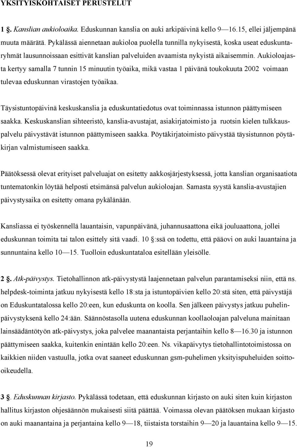 Aukioloajasta kertyy samalla 7 tunnin 15 minuutin työaika, mikä vastaa 1 päivänä toukokuuta 2002 voimaan tulevaa eduskunnan virastojen työaikaa.