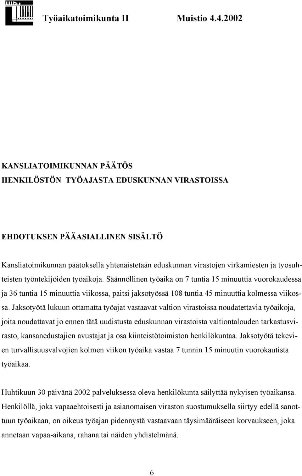 työsuhteisten työntekijöiden työaikoja. Säännöllinen työaika on 7 tuntia 15 minuuttia vuorokaudessa ja 36 tuntia 15 minuuttia viikossa, paitsi jaksotyössä 108 tuntia 45 minuuttia kolmessa viikossa.