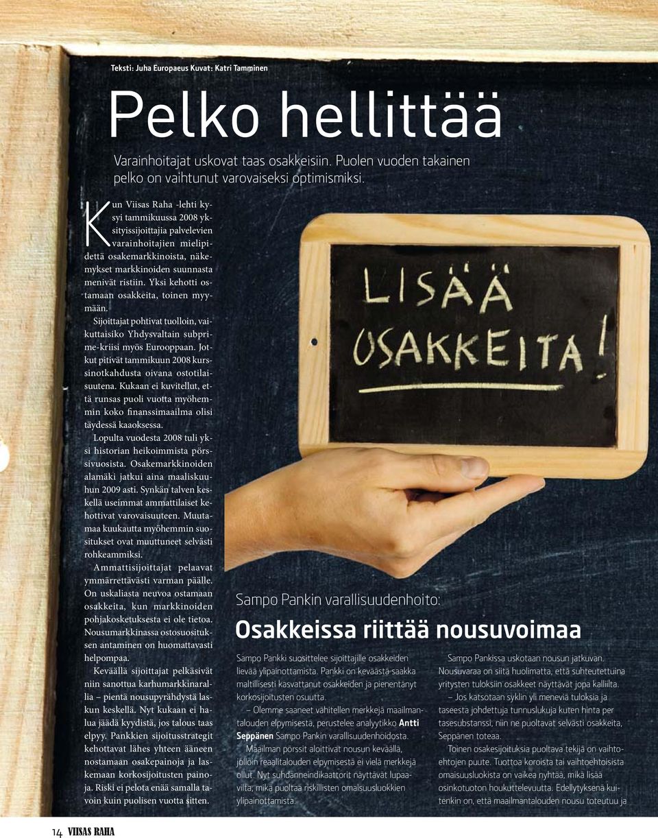 Jotkut pitivät tammikuun 2008 kurssinotkahdusta oivana ostotilaisuutena. Kukaan ei kuvitellut, että runsas puoli vuotta myöhemmin koko finanssimaailma olisi täydessä kaaoksessa.