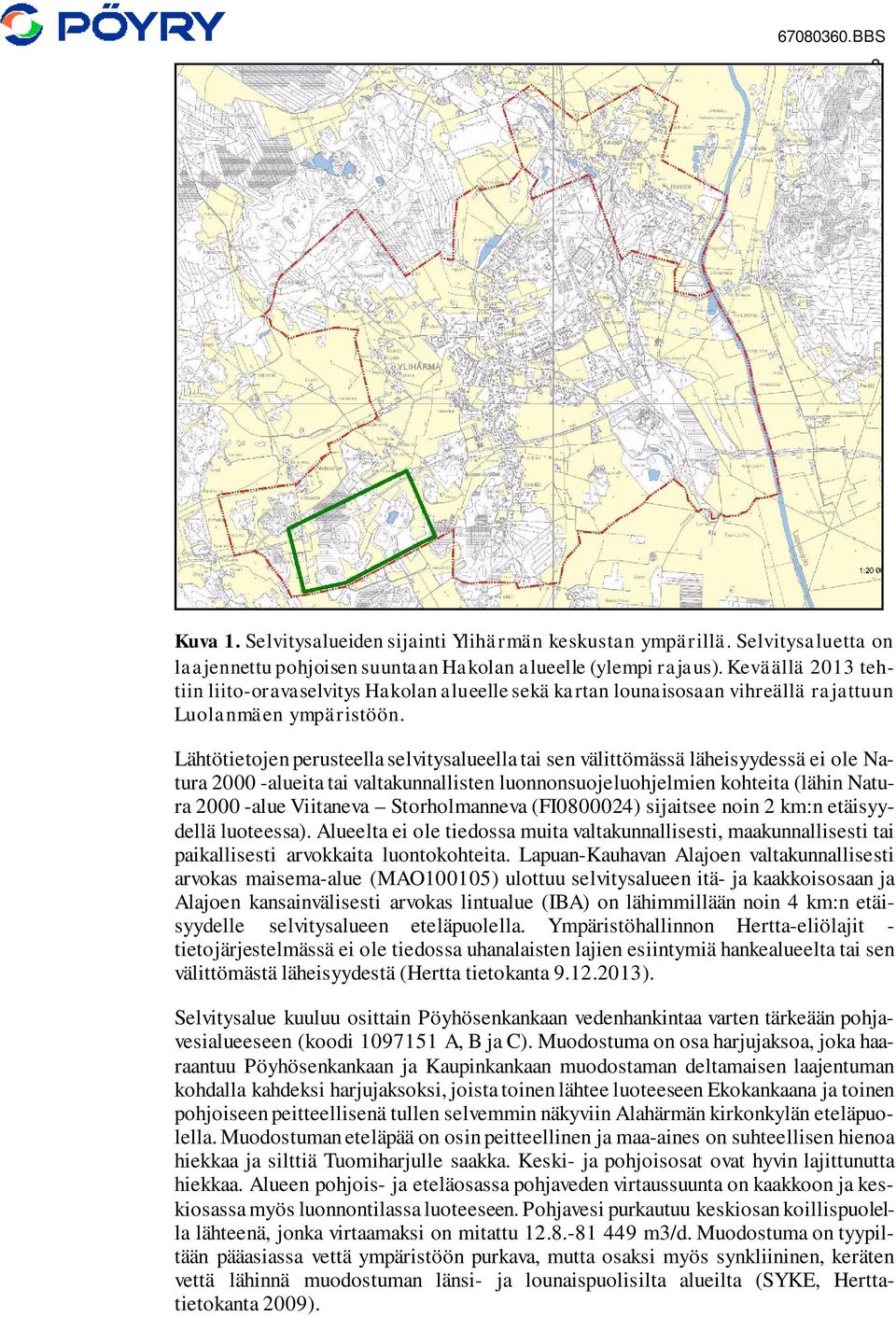 Lähtötietojen perusteella selvitysalueella tai sen välittömässä läheisyydessä ei ole Natura 2000 -alueita tai valtakunnallisten luonnonsuojeluohjelmien kohteita (lähin Natura 2000 -alue Viitaneva