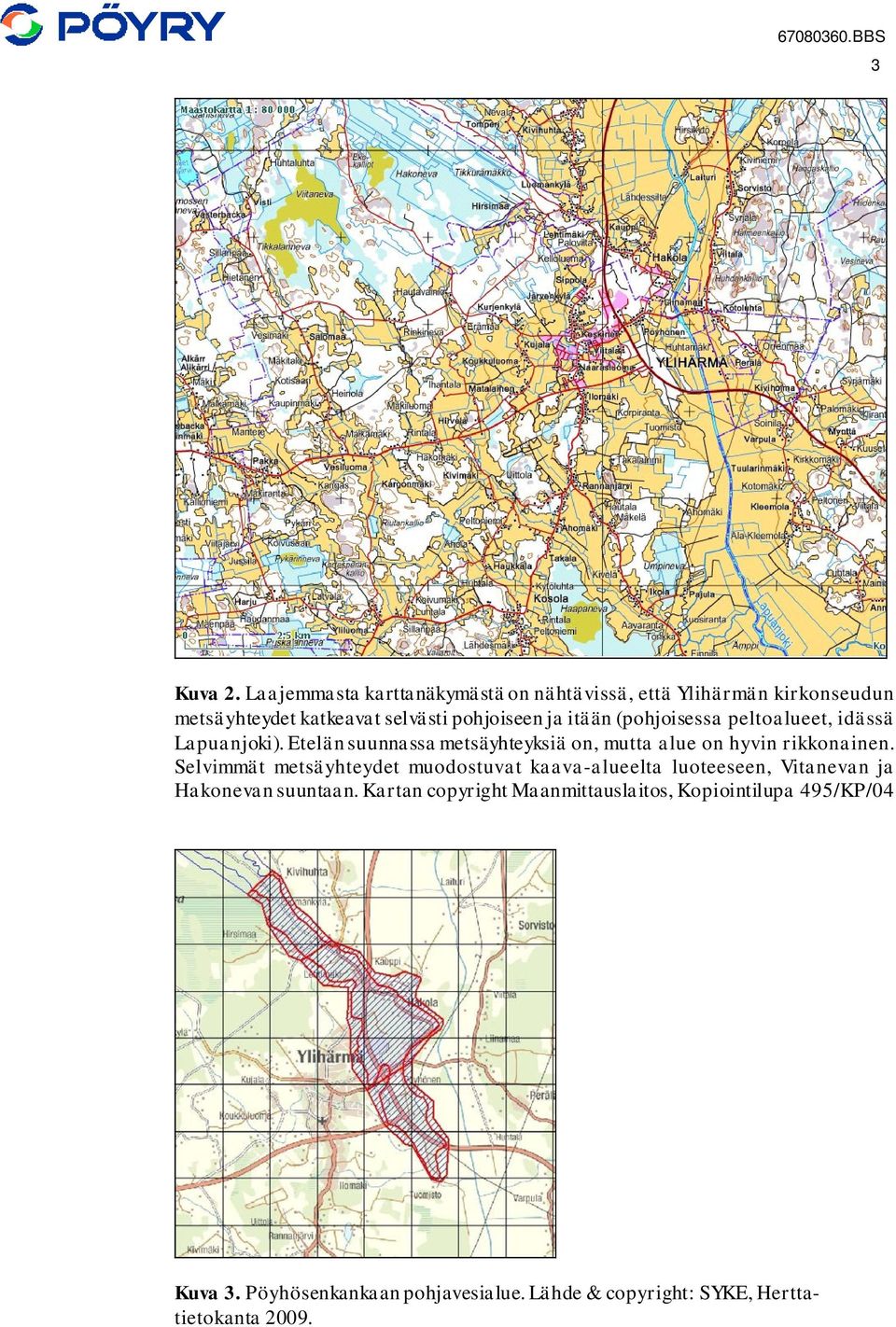 itään (pohjoisessa peltoalueet, idässä Lapuanjoki). Etelän suunnassa metsäyhteyksiä on, mutta alue on hyvin rikkonainen.