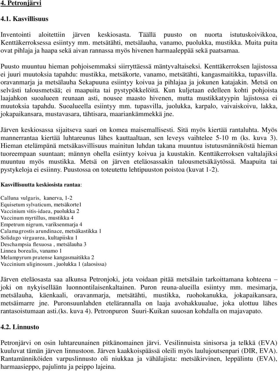 Puusto muuntuu hieman pohjoisemmaksi siirryttäessä mäntyvaltaiseksi. Kenttäkerroksen lajistossa ei juuri muutoksia tapahdu: mustikka, metsäkorte, vanamo, metsätähti, kangasmaitikka, tupasvilla.