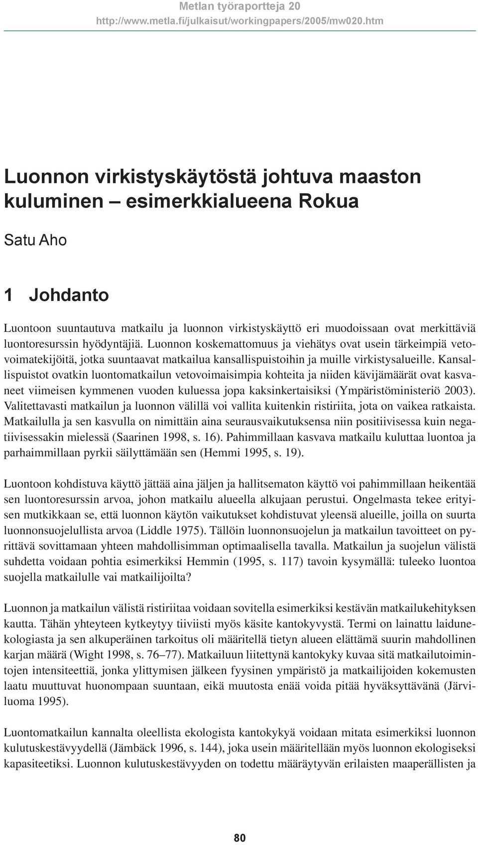 Kansallispuistot ovatkin luontomatkailun vetovoimaisimpia kohteita ja niiden kävijämäärät ovat kasvaneet viimeisen kymmenen vuoden kuluessa jopa kaksinkertaisiksi (Ympäristöministeriö 2003).