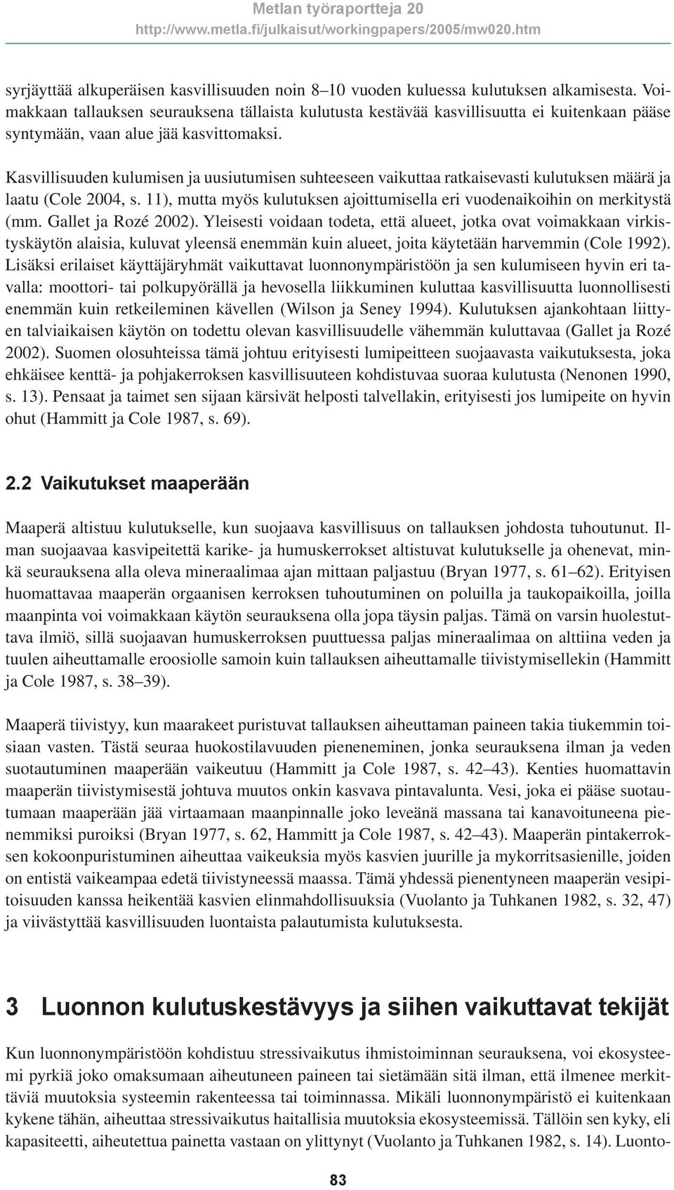 Kasvillisuuden kulumisen ja uusiutumisen suhteeseen vaikuttaa ratkaisevasti kulutuksen määrä ja laatu (Cole 2004, s. 11), mutta myös kulutuksen ajoittumisella eri vuodenaikoihin on merkitystä (mm.