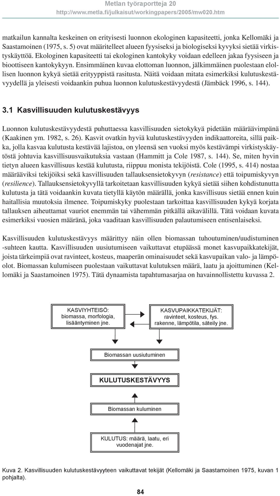 Ensimmäinen kuvaa elottoman luonnon, jälkimmäinen puolestaan elollisen luonnon kykyä sietää erityyppistä rasitusta.