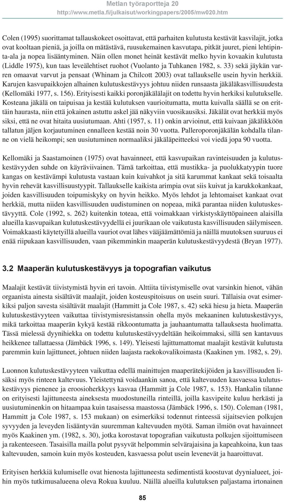 33) sekä jäykän varren omaavat varvut ja pensaat (Whinam ja Chilcott 2003) ovat tallaukselle usein hyvin herkkiä.