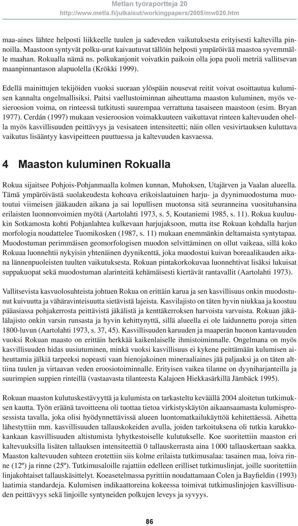 Edellä mainittujen tekijöiden vuoksi suoraan ylöspäin nousevat reitit voivat osoittautua kulumisen kannalta ongelmallisiksi.