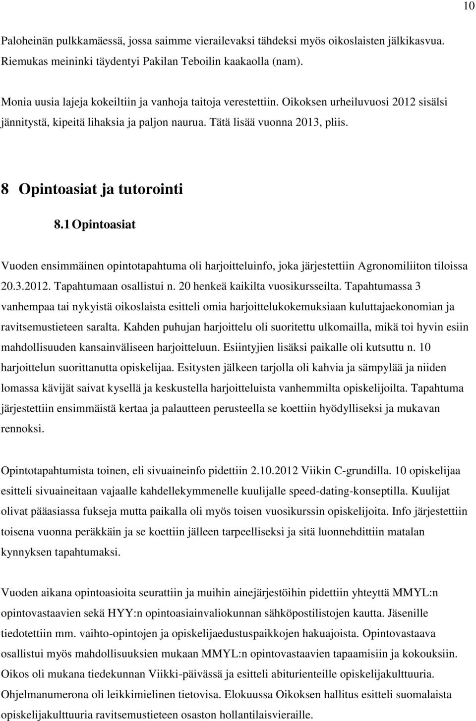 8 Opintoasiat ja tutorointi 8.1 Opintoasiat Vuoden ensimmäinen opintotapahtuma oli harjoitteluinfo, joka järjestettiin Agronomiliiton tiloissa 20.3.2012. Tapahtumaan osallistui n.