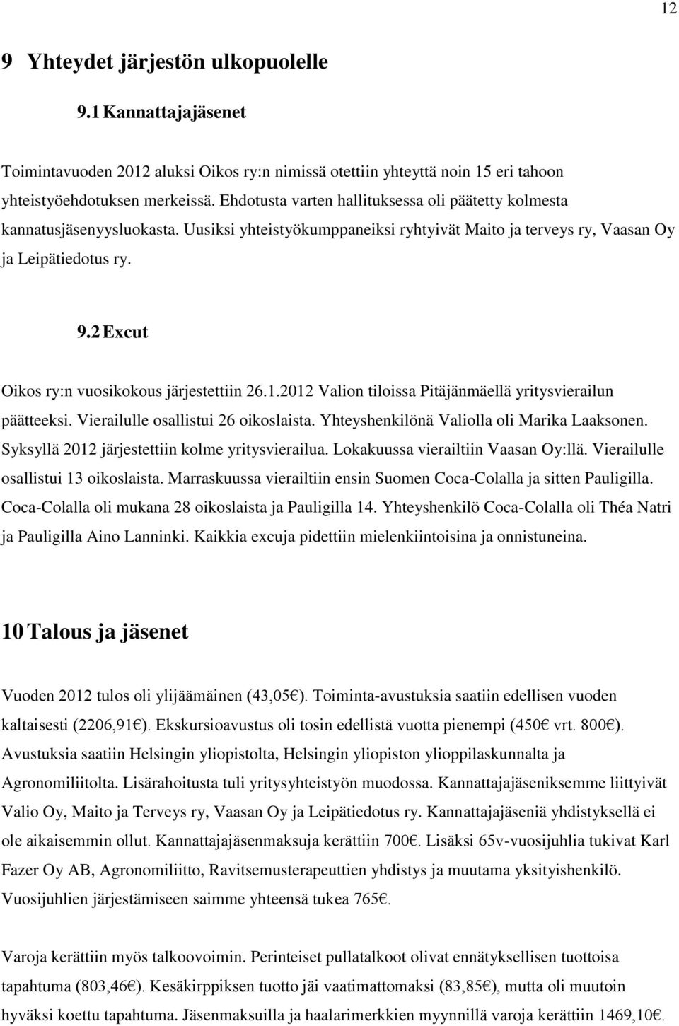 2 Excut Oikos ry:n vuosikokous järjestettiin 26.1.2012 Valion tiloissa Pitäjänmäellä yritysvierailun päätteeksi. Vierailulle osallistui 26 oikoslaista. Yhteyshenkilönä Valiolla oli Marika Laaksonen.