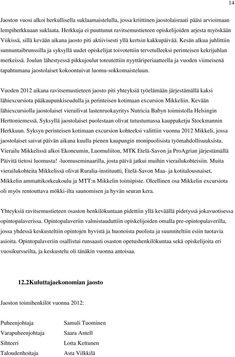 Kesän alkua juhlittiin sunnuntaibrunssilla ja syksyllä uudet opiskelijat toivotettiin tervetulleeksi perinteisen kekrijuhlan merkeissä.