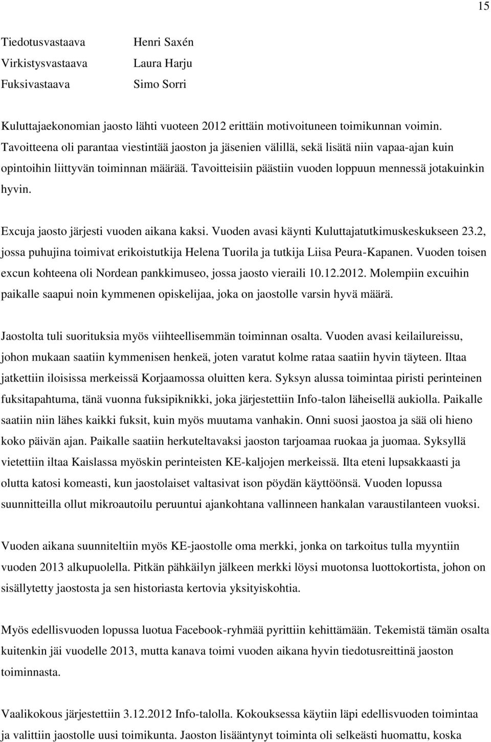 Tavoitteisiin päästiin vuoden loppuun mennessä jotakuinkin hyvin. Excuja jaosto järjesti vuoden aikana kaksi. Vuoden avasi käynti Kuluttajatutkimuskeskukseen 23.