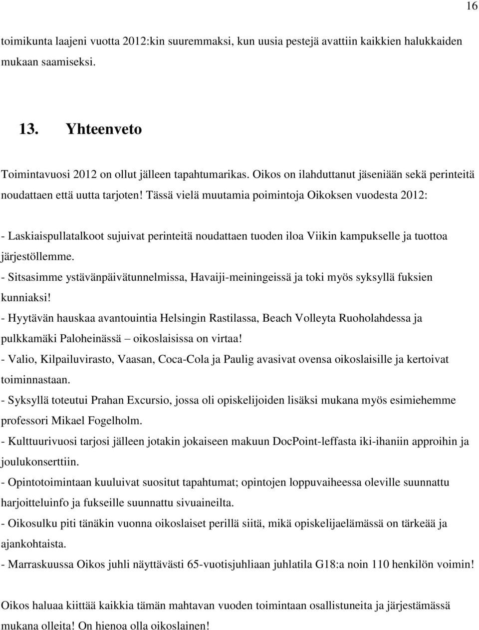 Tässä vielä muutamia poimintoja Oikoksen vuodesta 2012: - Laskiaispullatalkoot sujuivat perinteitä noudattaen tuoden iloa Viikin kampukselle ja tuottoa järjestöllemme.