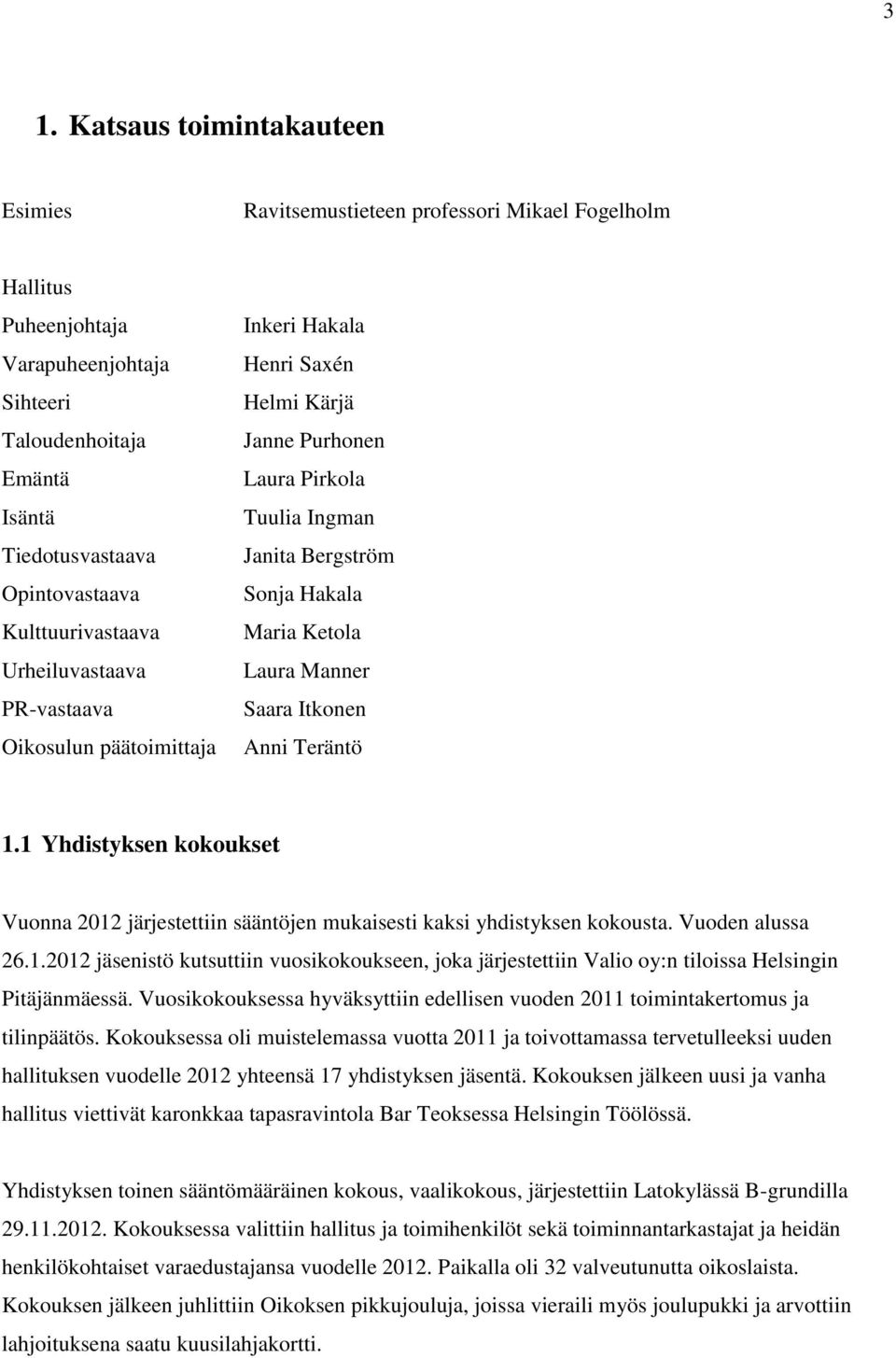 Manner Saara Itkonen Anni Teräntö 1.1 Yhdistyksen kokoukset Vuonna 2012 järjestettiin sääntöjen mukaisesti kaksi yhdistyksen kokousta. Vuoden alussa 26.1.2012 jäsenistö kutsuttiin vuosikokoukseen, joka järjestettiin Valio oy:n tiloissa Helsingin Pitäjänmäessä.