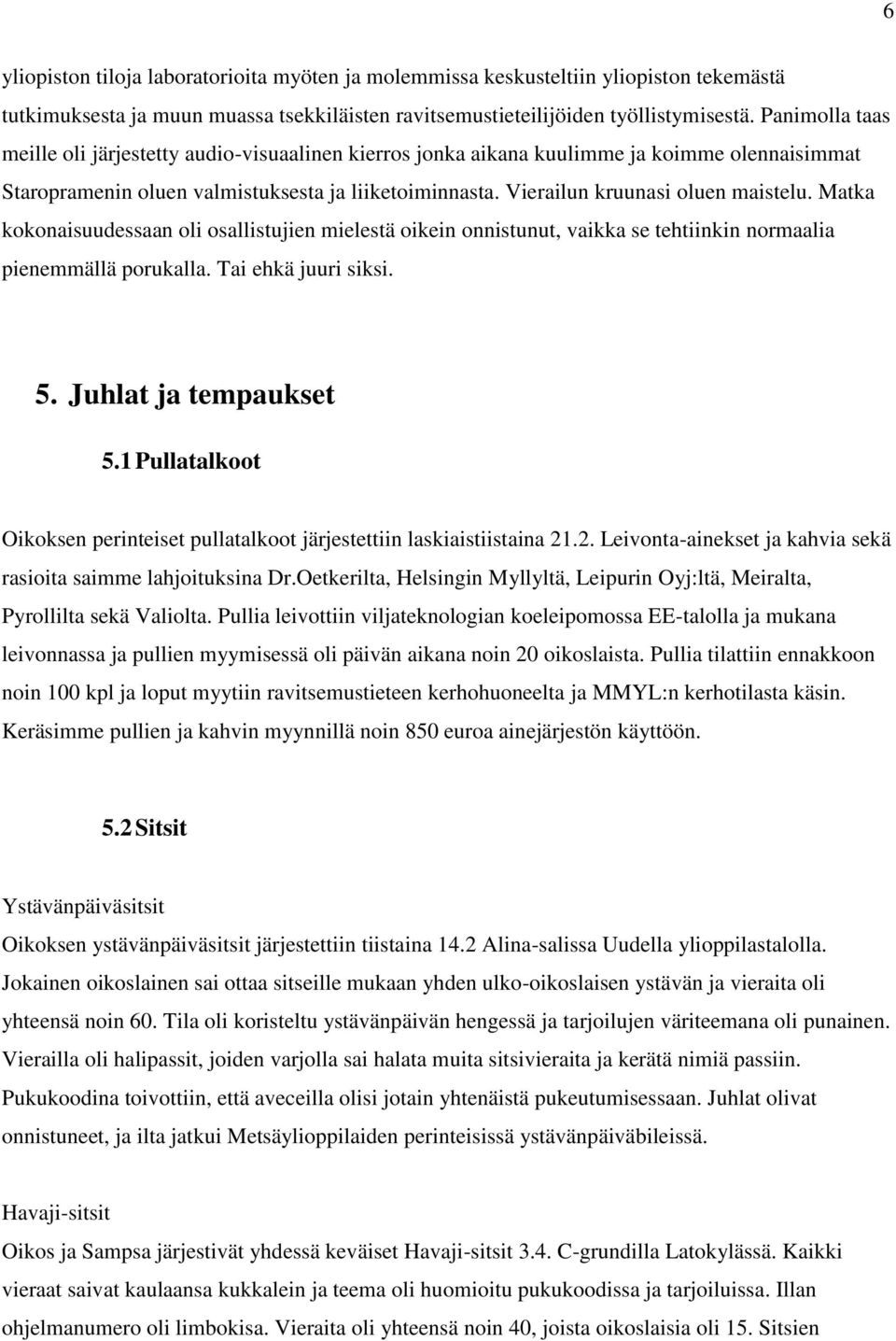 Matka kokonaisuudessaan oli osallistujien mielestä oikein onnistunut, vaikka se tehtiinkin normaalia pienemmällä porukalla. Tai ehkä juuri siksi. 5. Juhlat ja tempaukset 5.