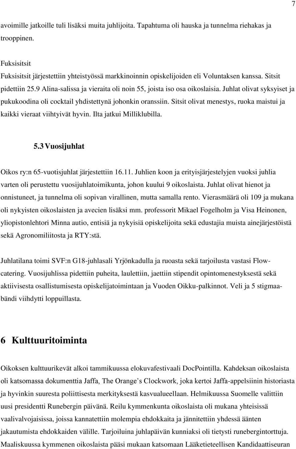 Juhlat olivat syksyiset ja pukukoodina oli cocktail yhdistettynä johonkin oranssiin. Sitsit olivat menestys, ruoka maistui ja kaikki vieraat viihtyivät hyvin. Ilta jatkui Milliklubilla. 5.