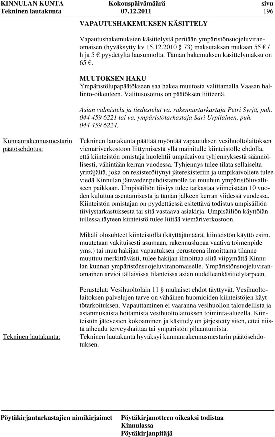 Asian valmistelu ja tiedustelut va. rakennustarkastaja Petri Syrjä, puh. 044 459 6221 tai va. ympäristötarkastaja Sari Urpilainen, puh. 044 459 6224.