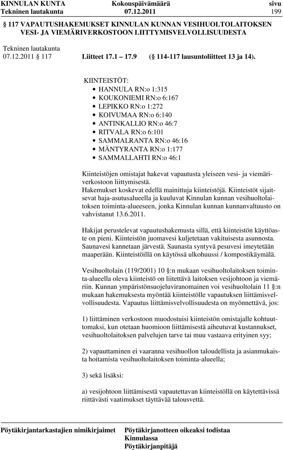 46:1 Kiinteistöjen omistajat hakevat vapautusta yleiseen vesi- ja viemäriverkostoon liittymisestä. Hakemukset koskevat edellä mainittuja kiinteistöjä.