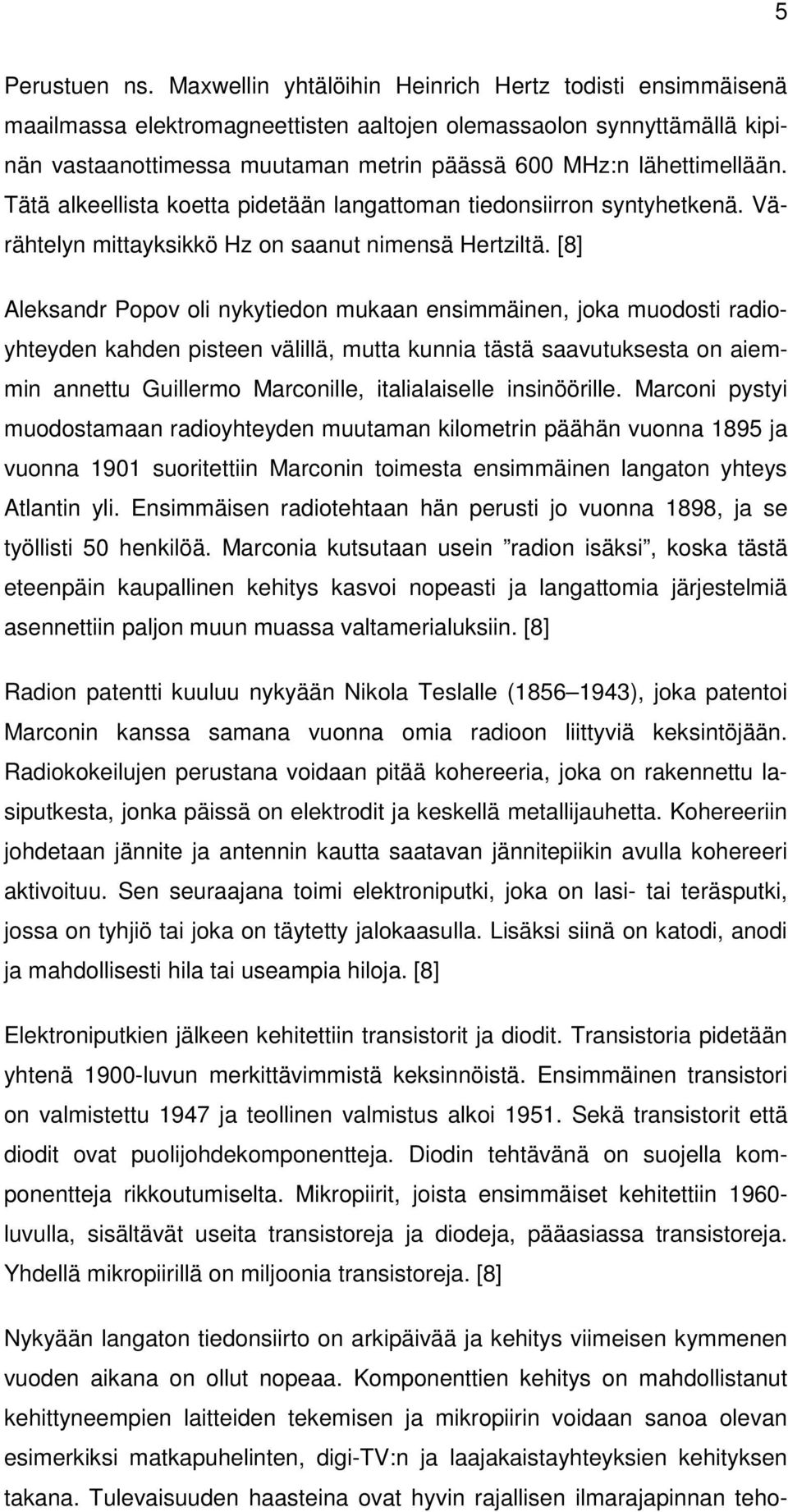 Tätä alkeellista koetta pidetään langattoman tiedonsiirron syntyhetkenä. Värähtelyn mittayksikkö Hz on saanut nimensä Hertziltä.